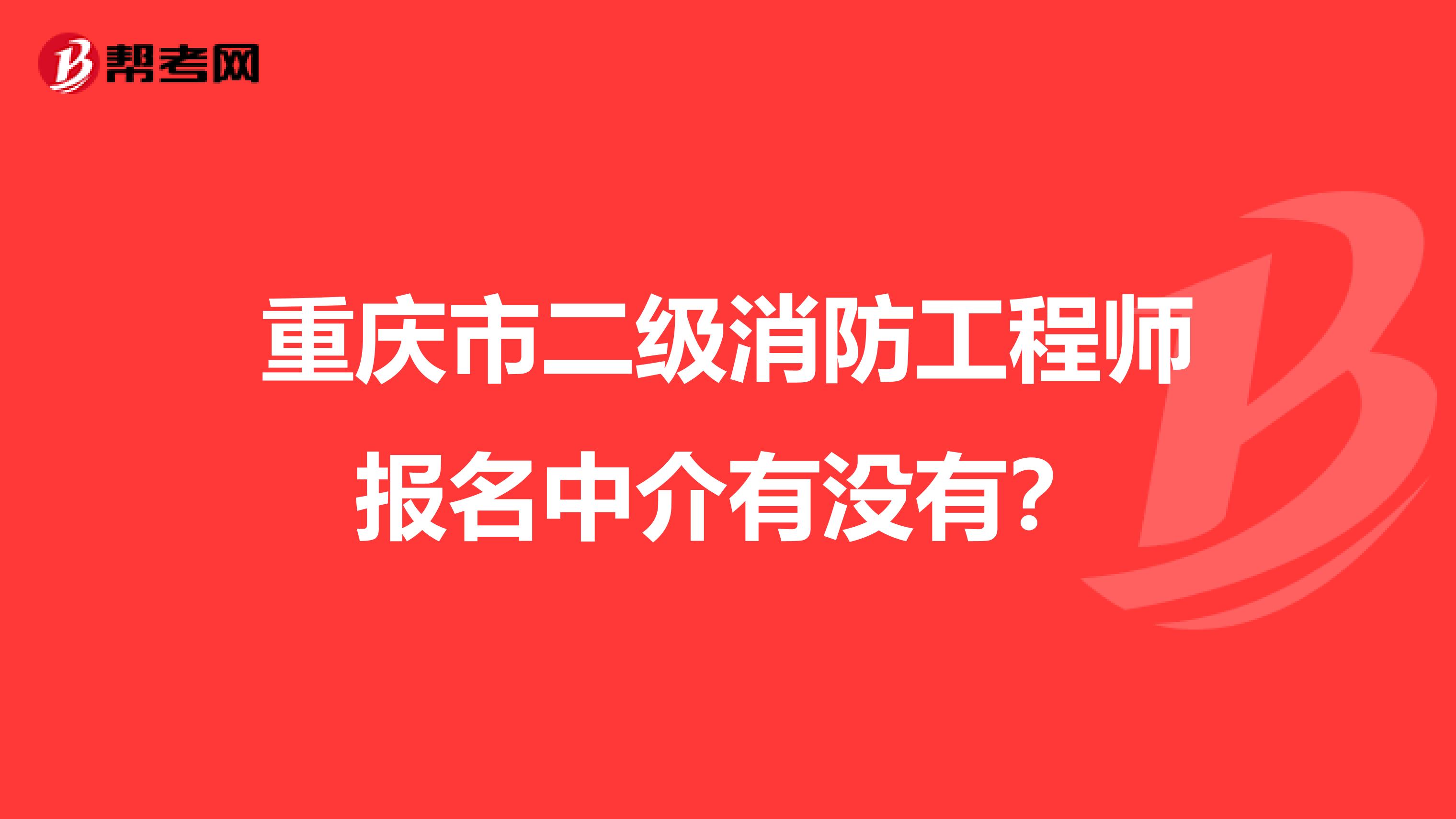 重庆市二级消防工程师报名中介有没有?