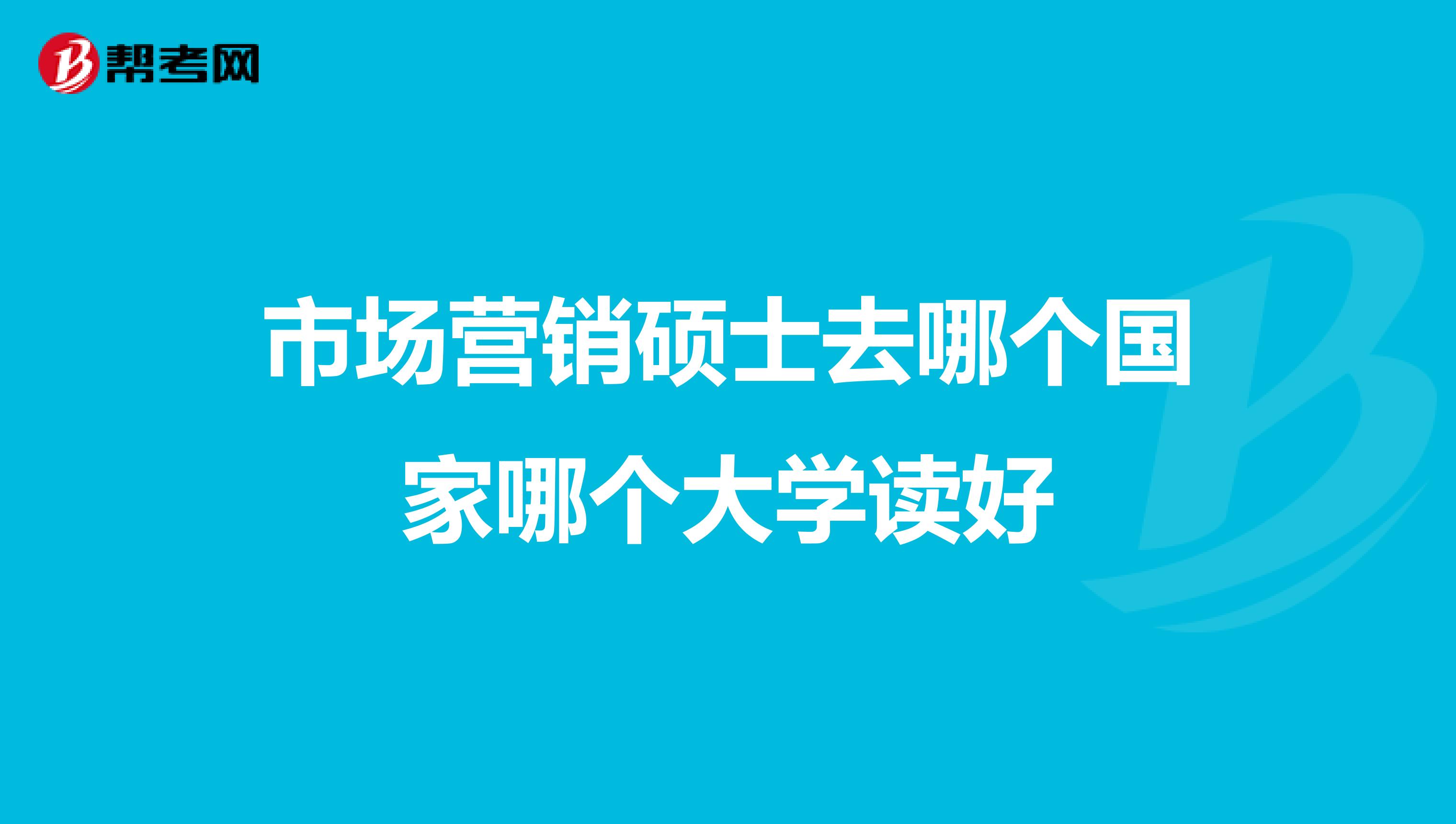 市场营销硕士去哪个国家哪个大学读好