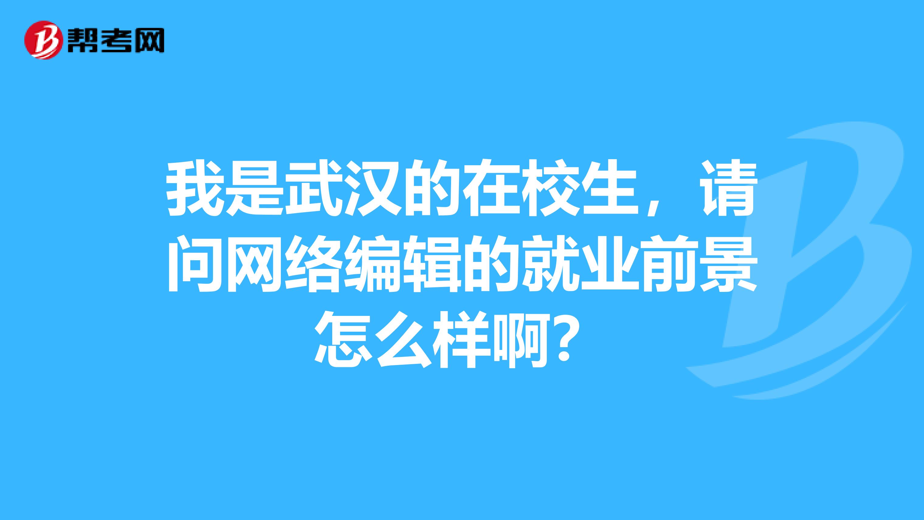 我是武汉的在校生,请问网络编辑的就业前景怎么样啊?