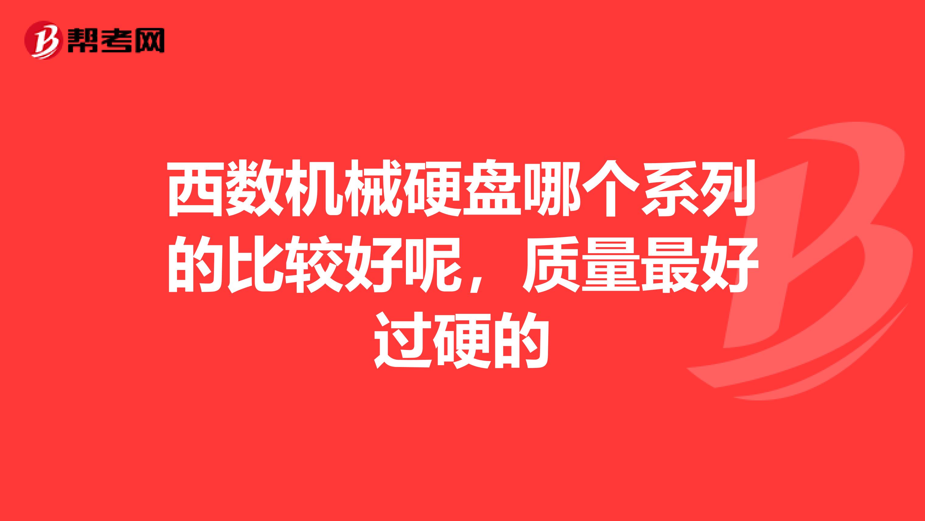 西数机械硬盘哪个系列的比较好呢，质量最好过硬的