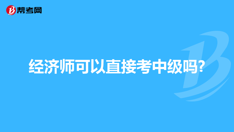 经济师可以直接考中级吗?