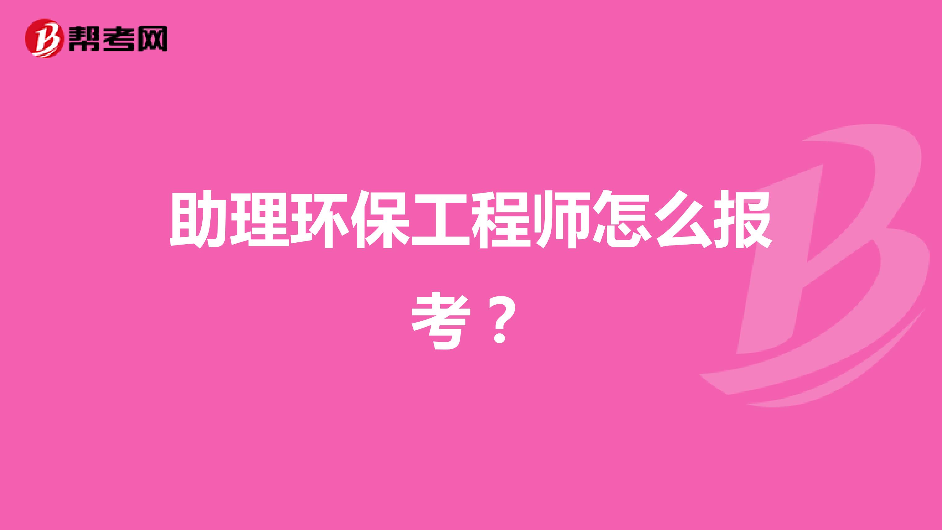 助理环保工程师怎么报考？