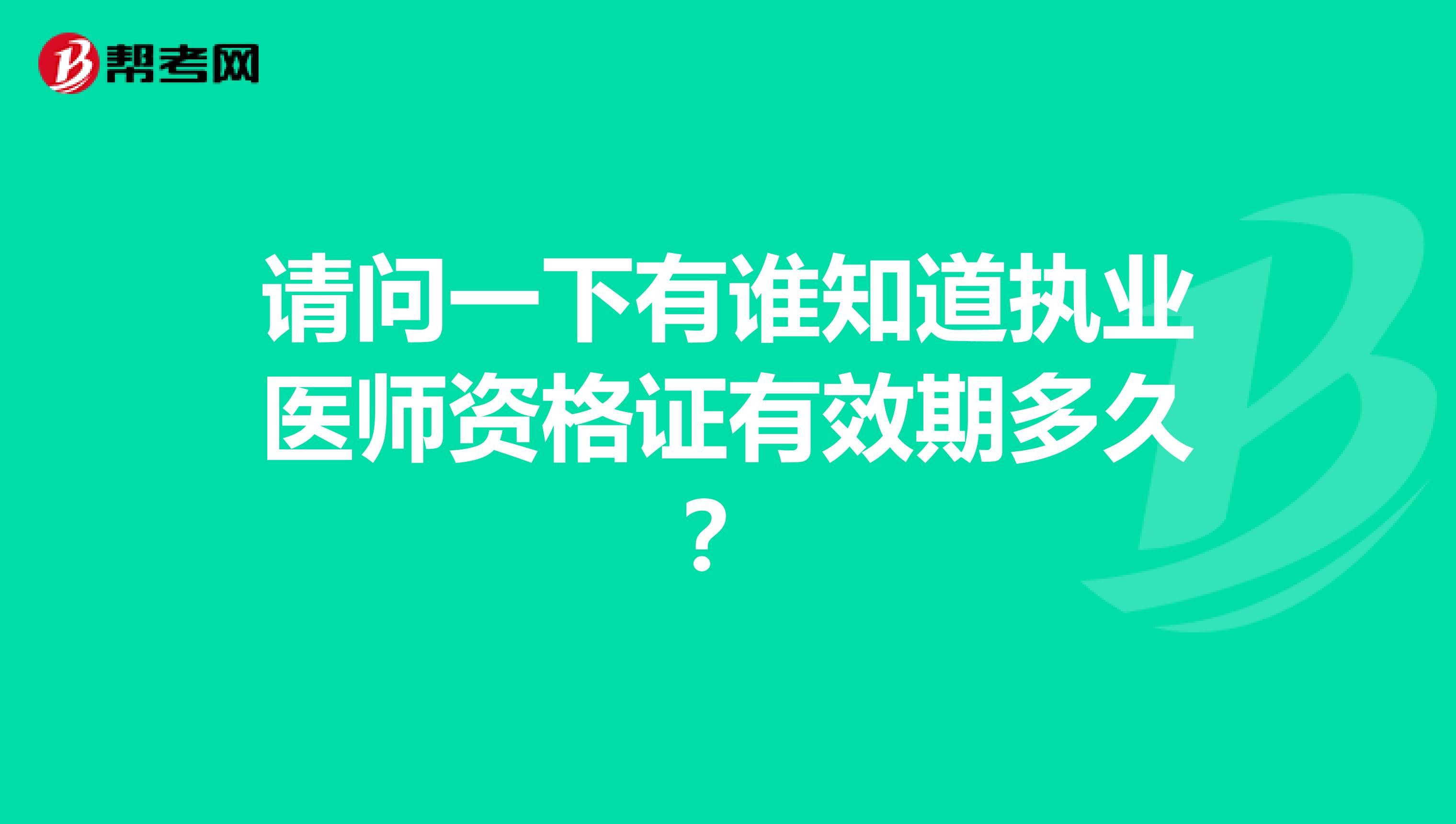 请问一下有谁知道执业医师资格证有效期多久?
