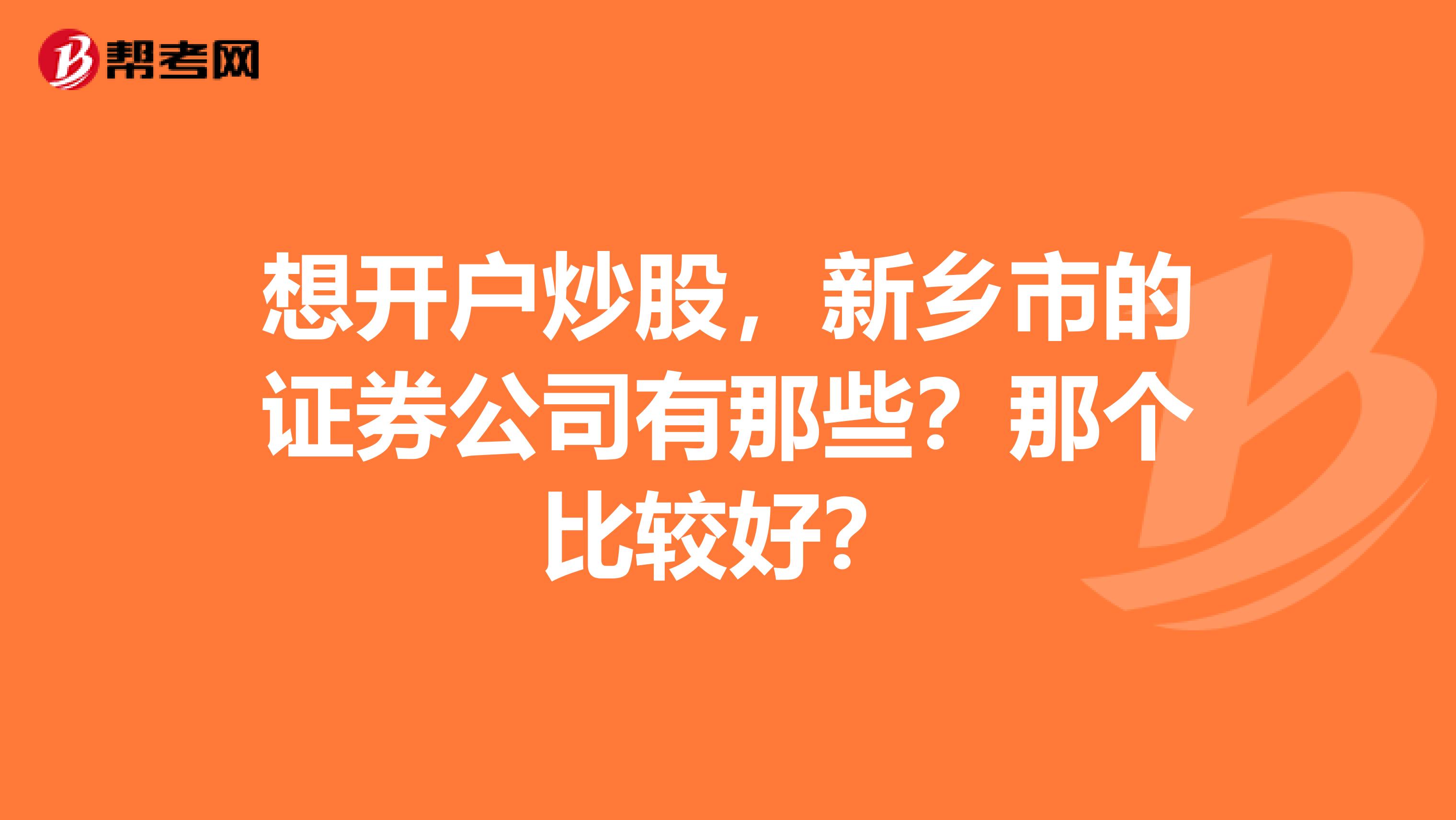 想开户炒股,新乡市的证券公司有那些?那个比较好?