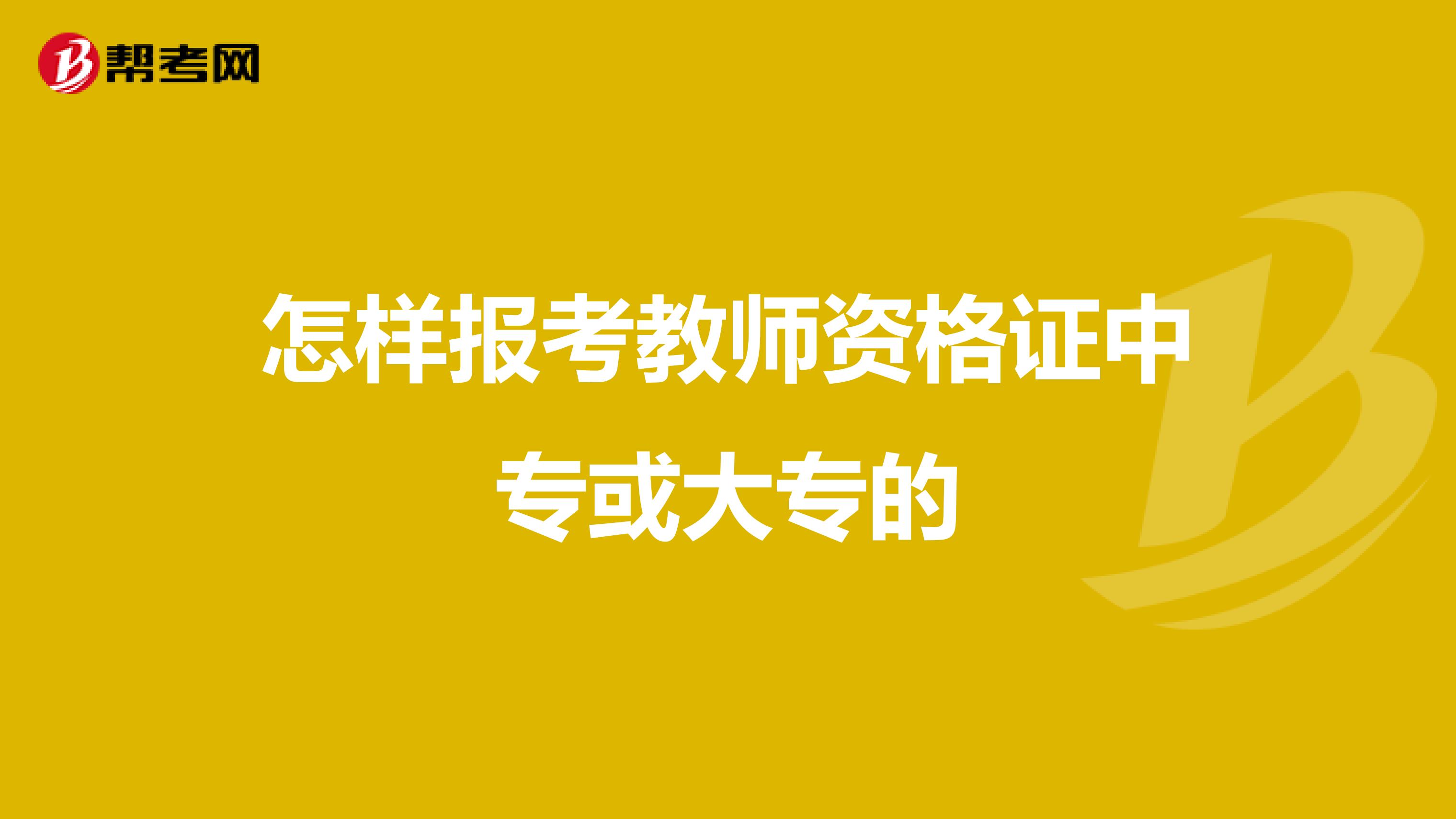怎样报考教师资格证中专或大专的