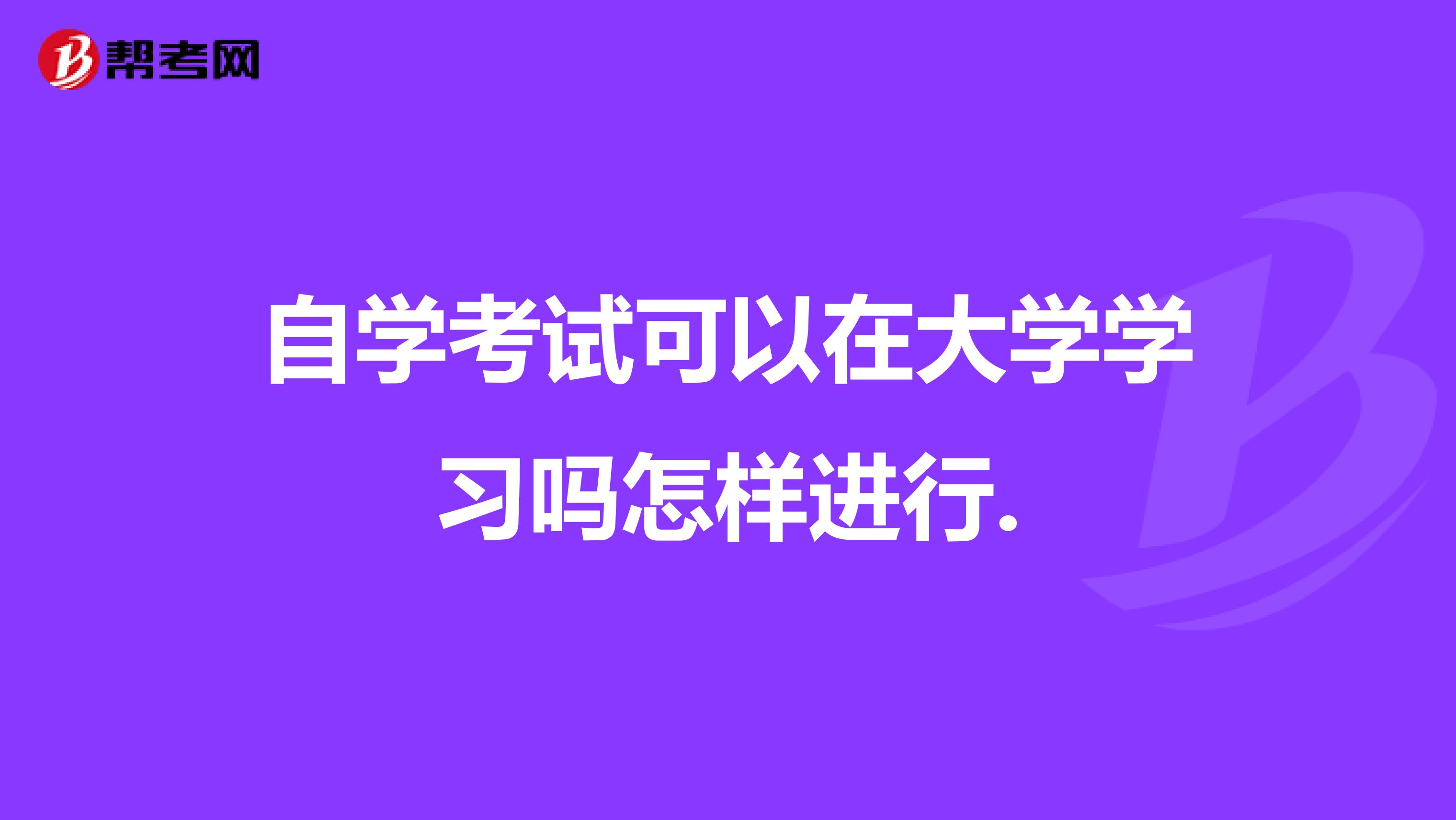 自学考试可以在大学学习吗怎样进行.