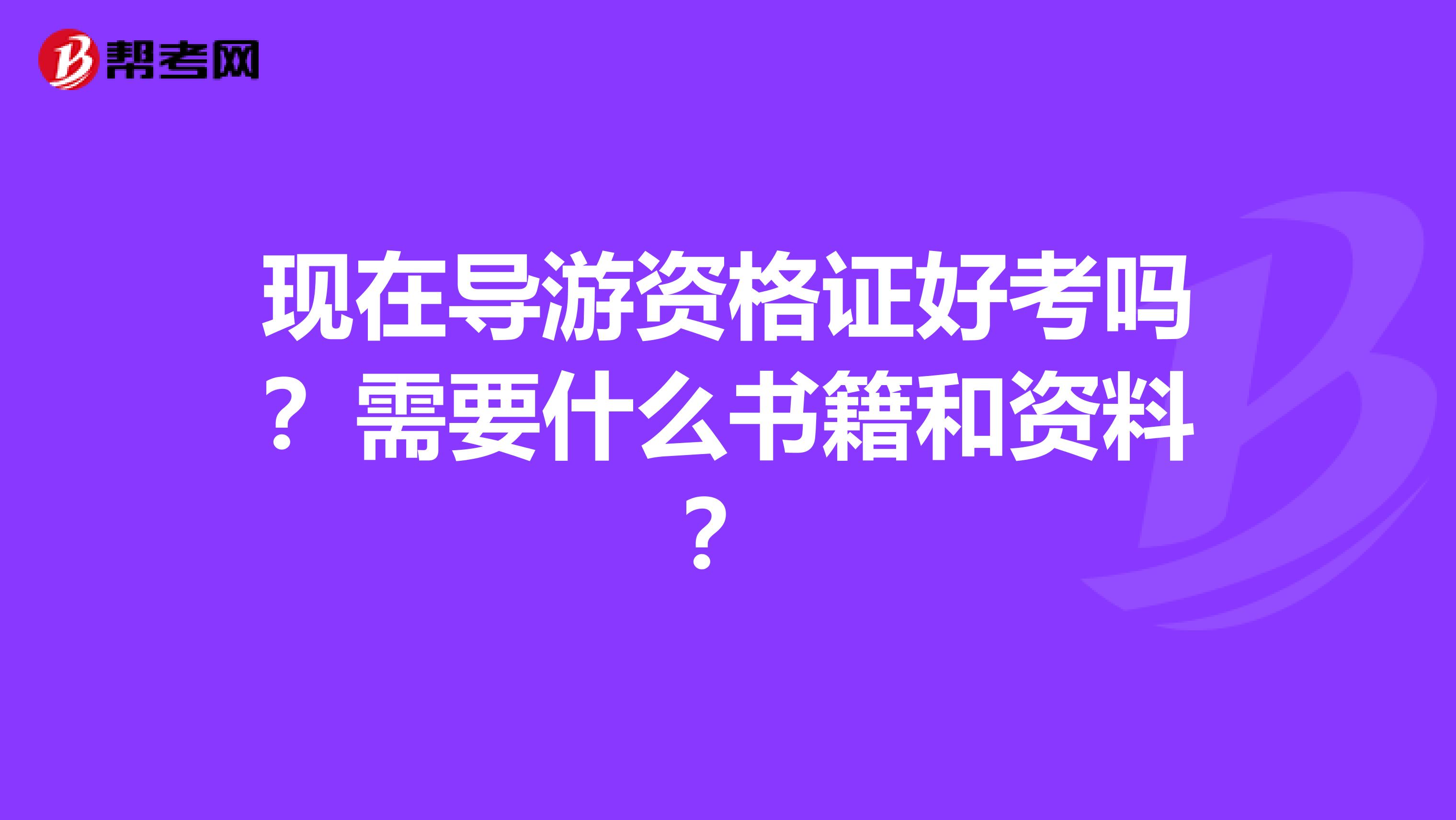 现在导游资格证好考吗？需要什么书籍和资料？