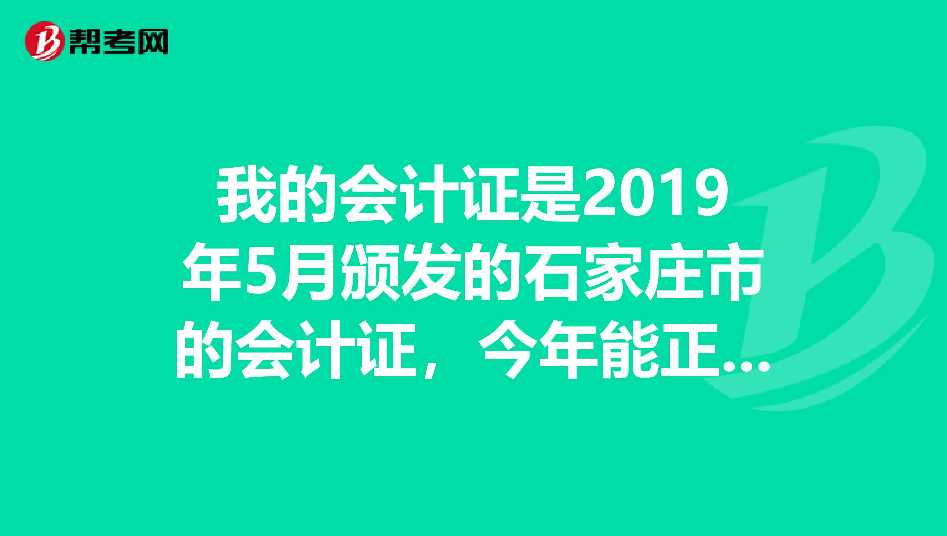 我的会计证是2019年5月颁发的石家庄市的会计证,今年能正常年检吗?