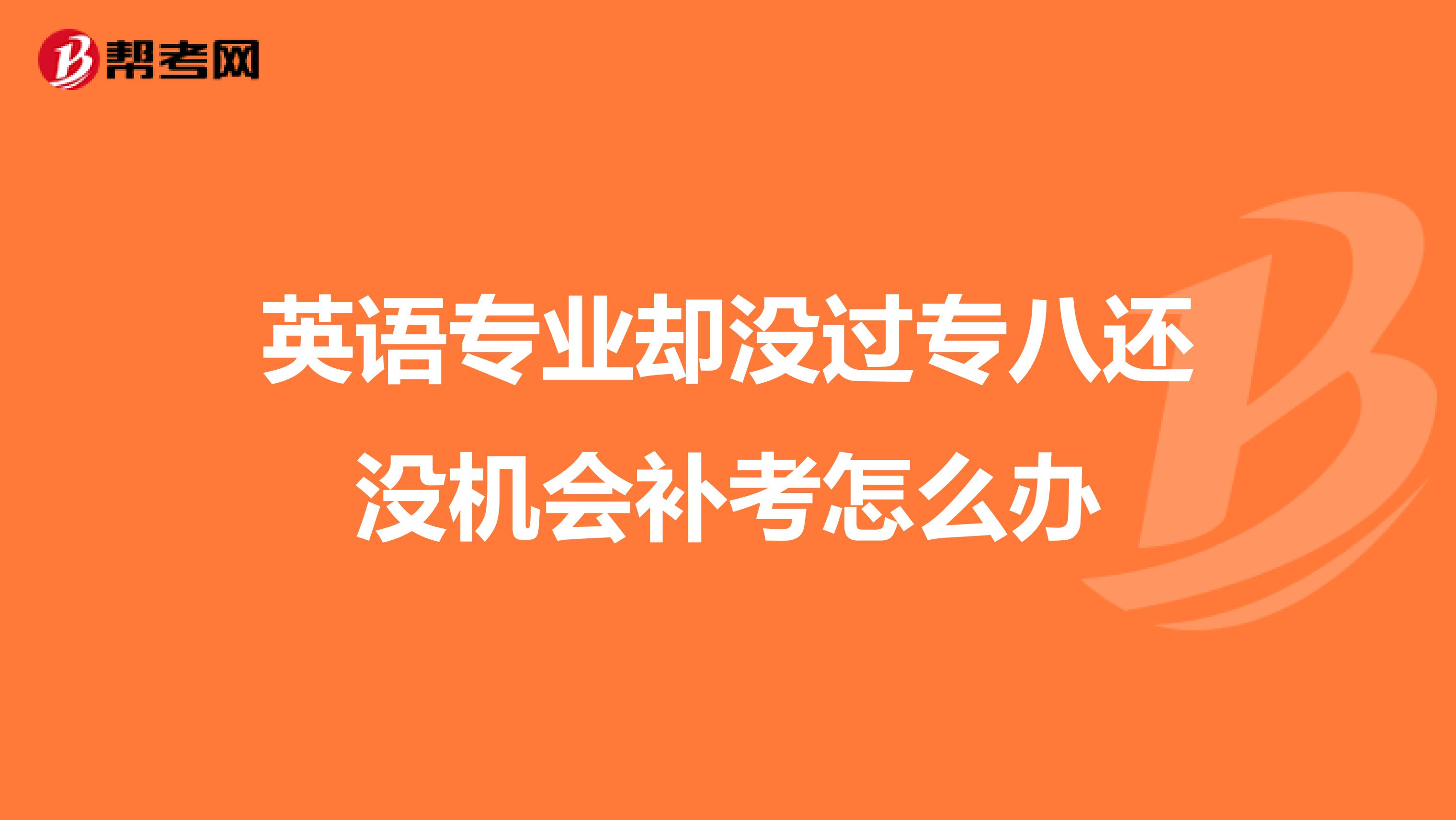 英语专业却没过专八还没机会补考怎么办