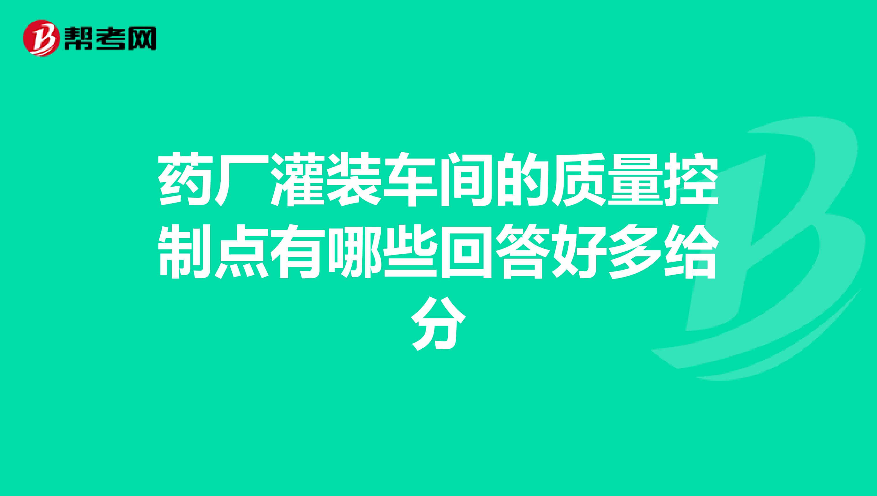 药厂灌装车间的质量控制点有哪些回答好多给分