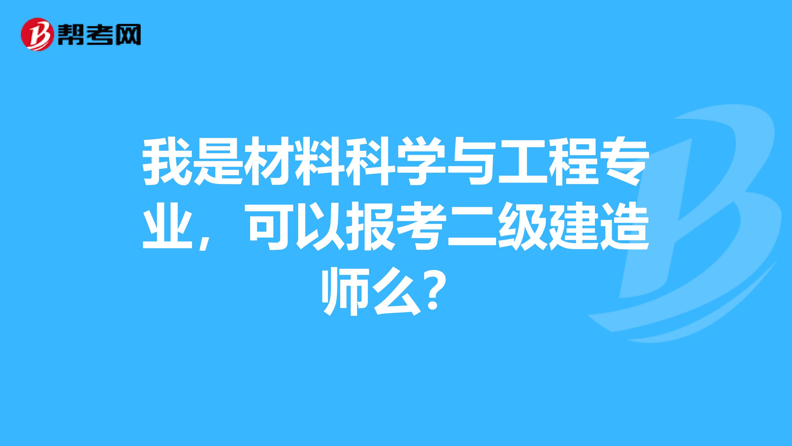 我是材料科学与工程专业,可以报考二级建造师么?