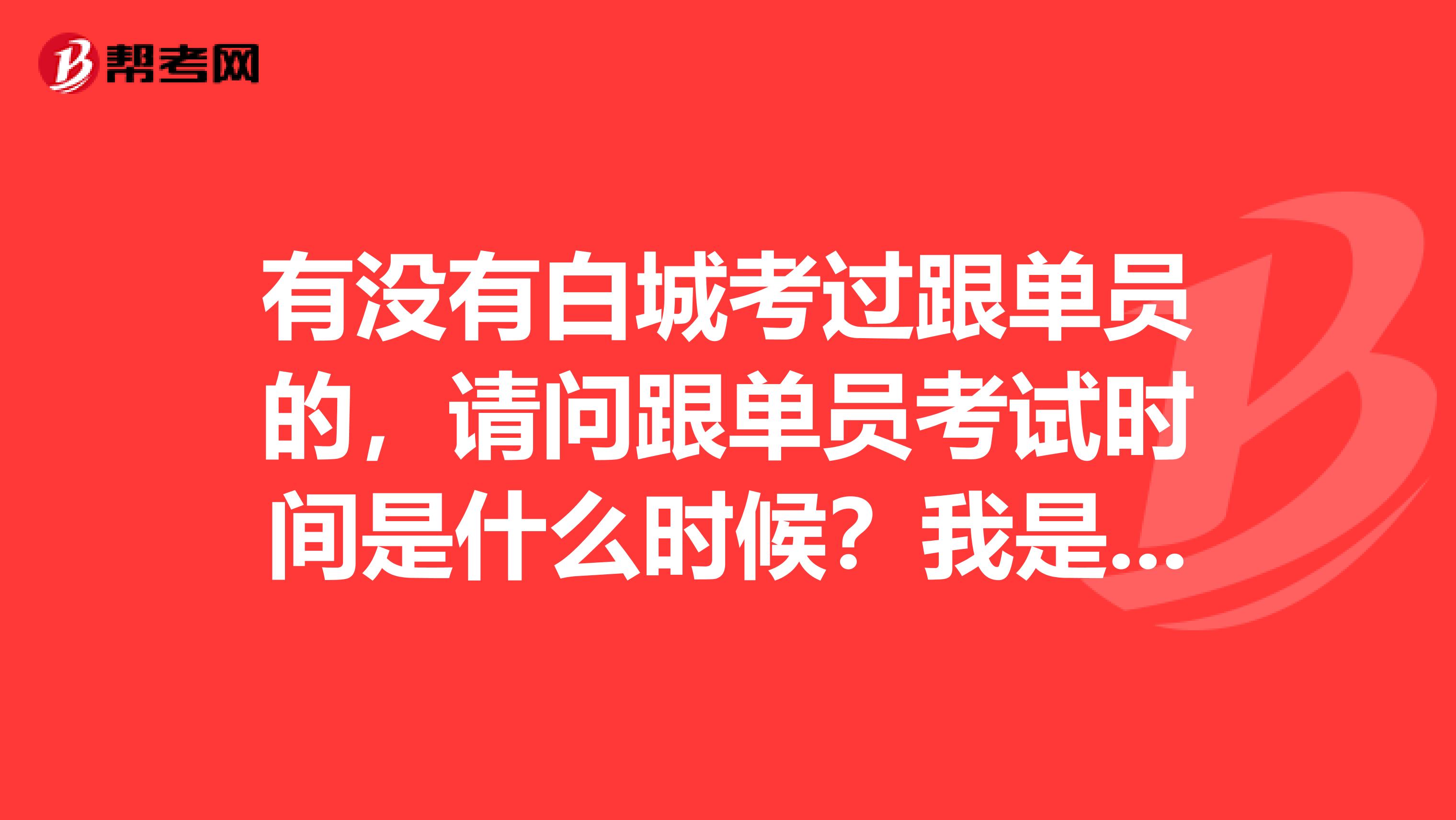 有没有白城考过跟单员的,请问跟单员考试时间是什么时候?我是读传播学专业的,不是很了解。