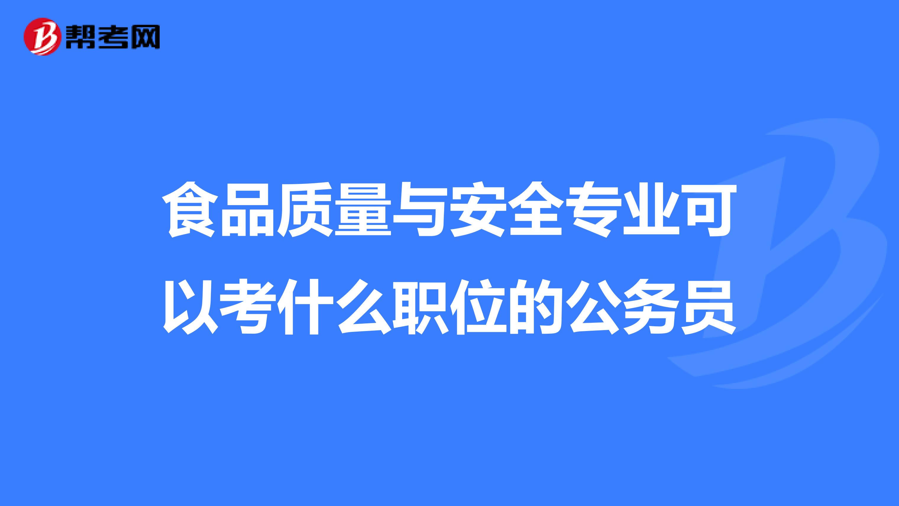 食品質量與安全專業可以考什麼職位的公務員