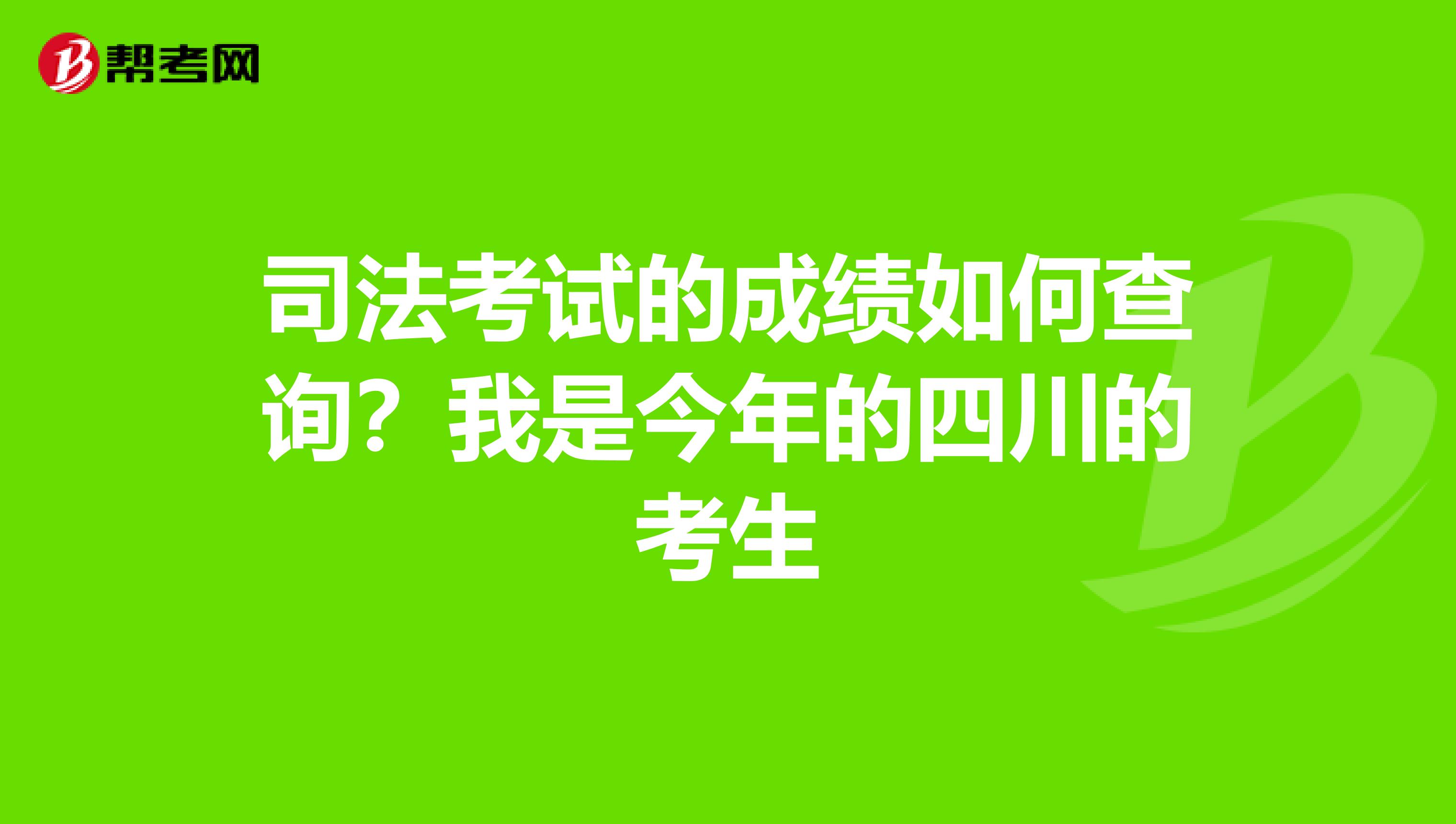 司法考试的成绩如何查询?我是今年的四川的考生