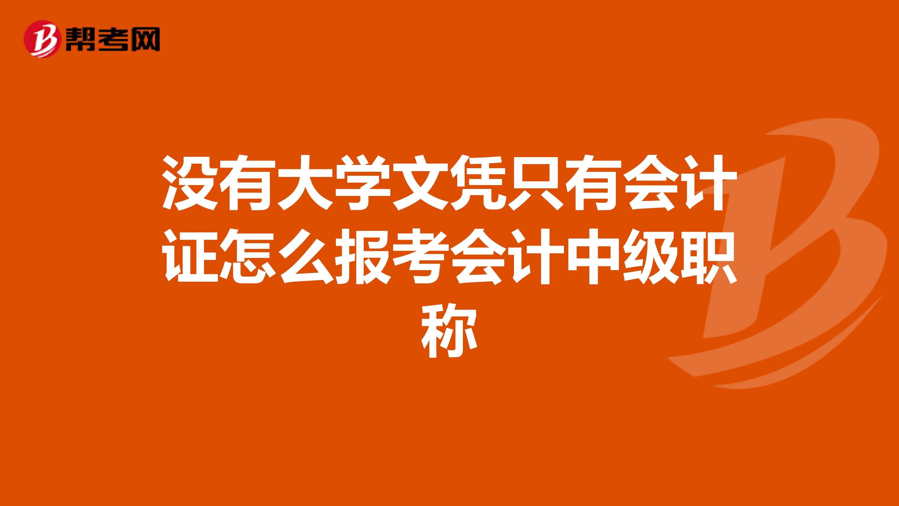 没有大学文凭只有会计证怎么报考会计中级职称