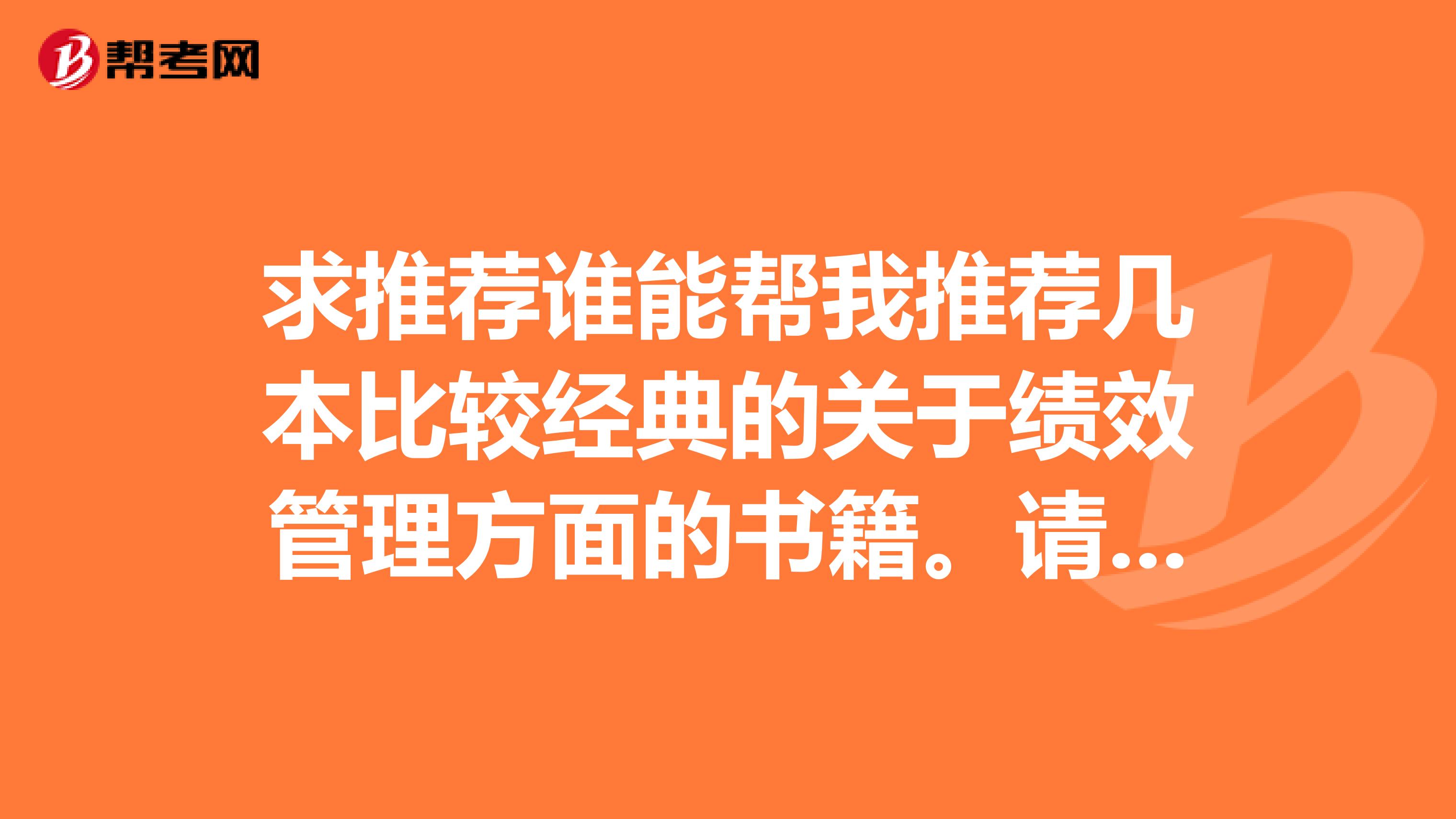 求推荐谁能帮我推荐几本比较经典的关于绩效管理方面的书籍。请勿推荐教材。