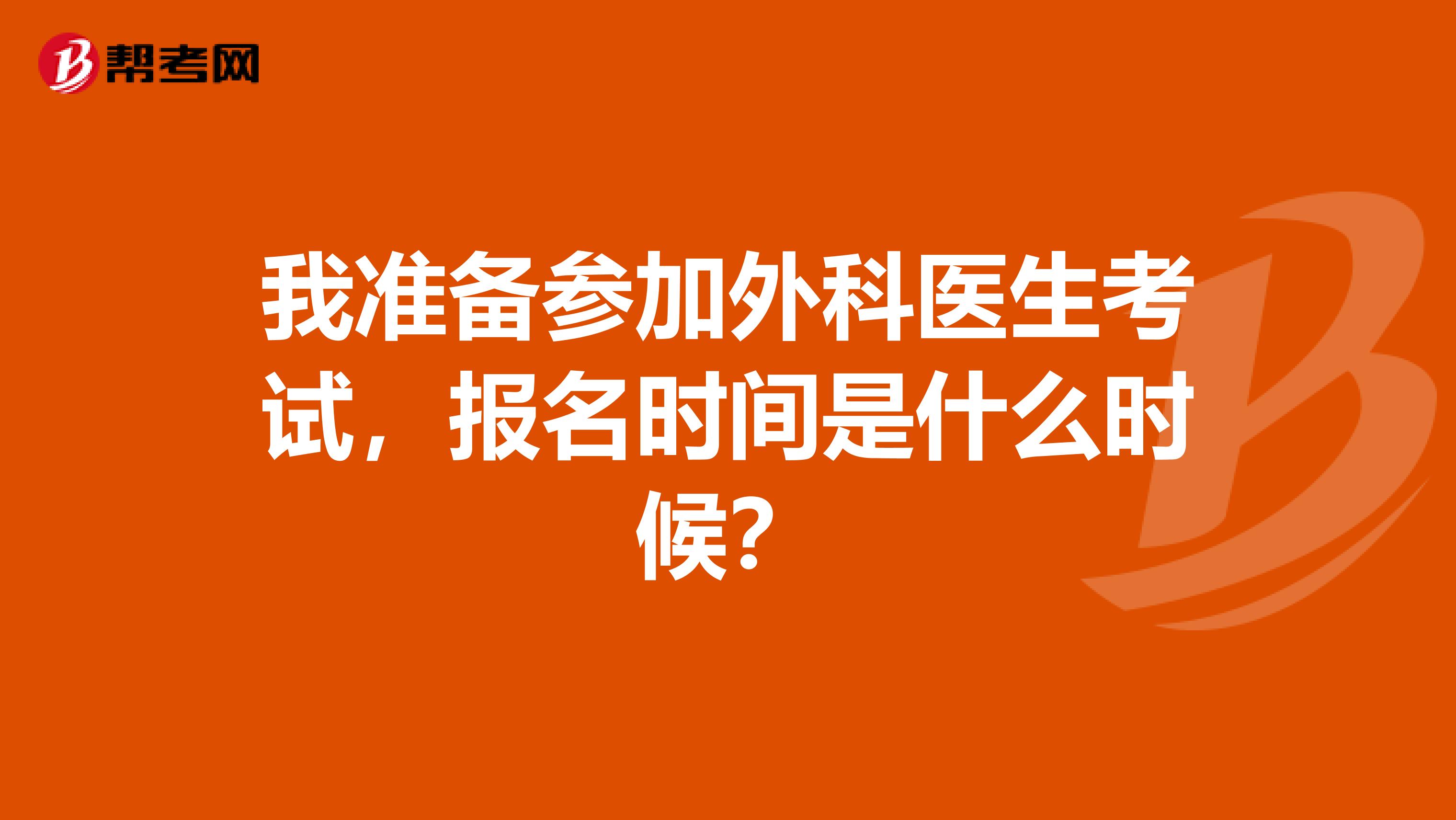 我准备参加外科医生考试,报名时间是什么时候?