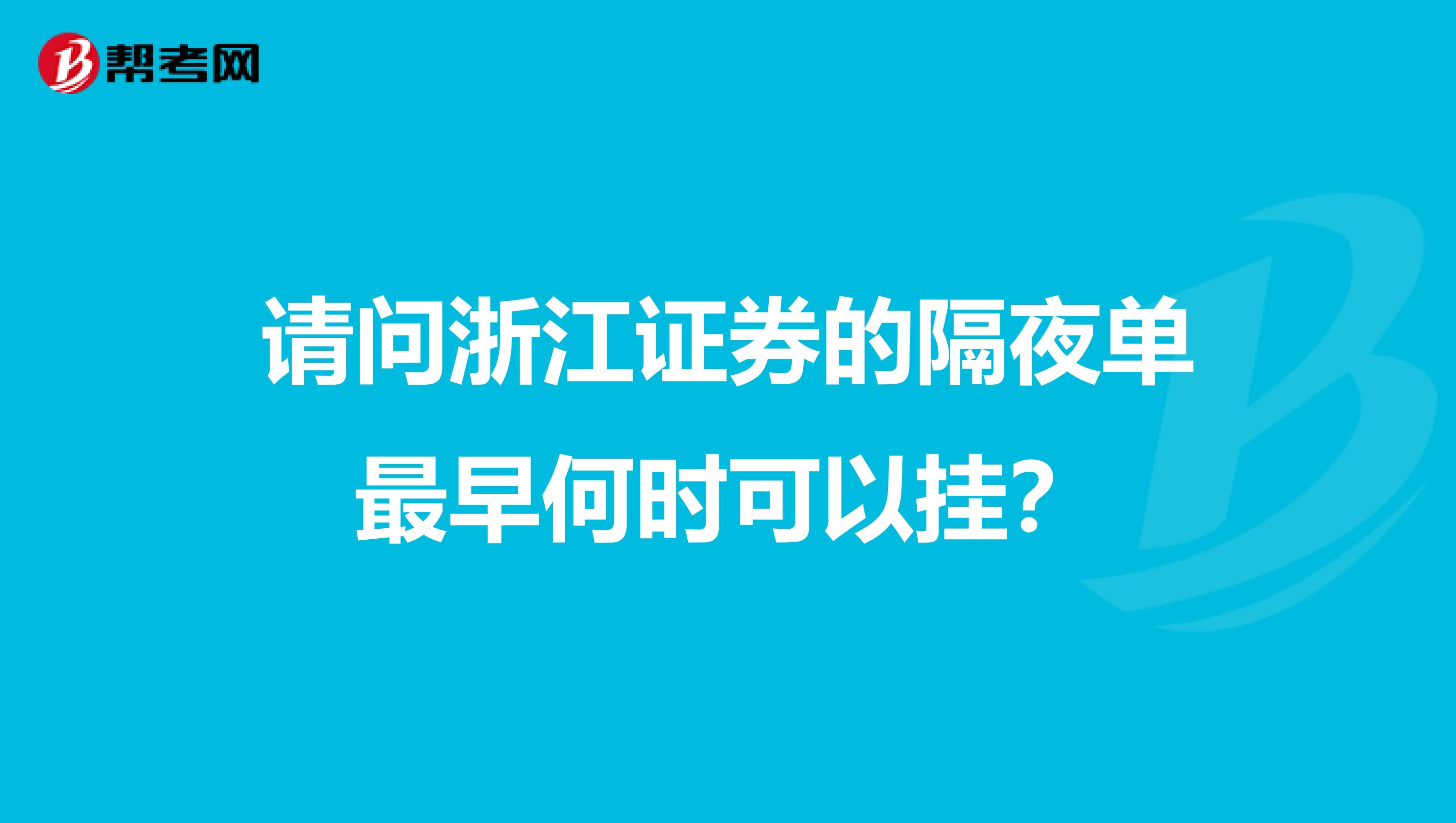 请问浙江证券的隔夜单最早何时可以挂？