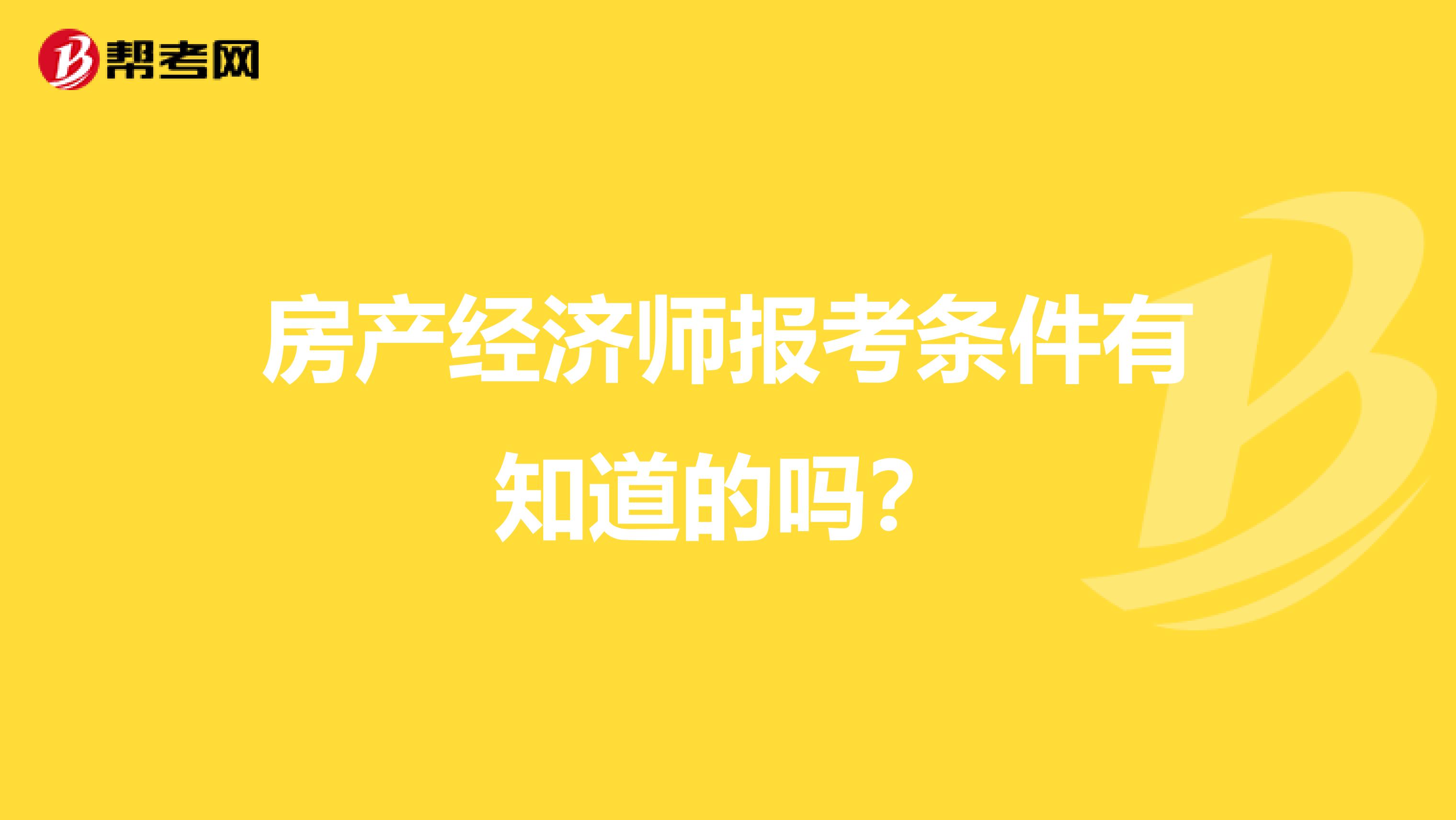 房产经济师报考条件有知道的吗?