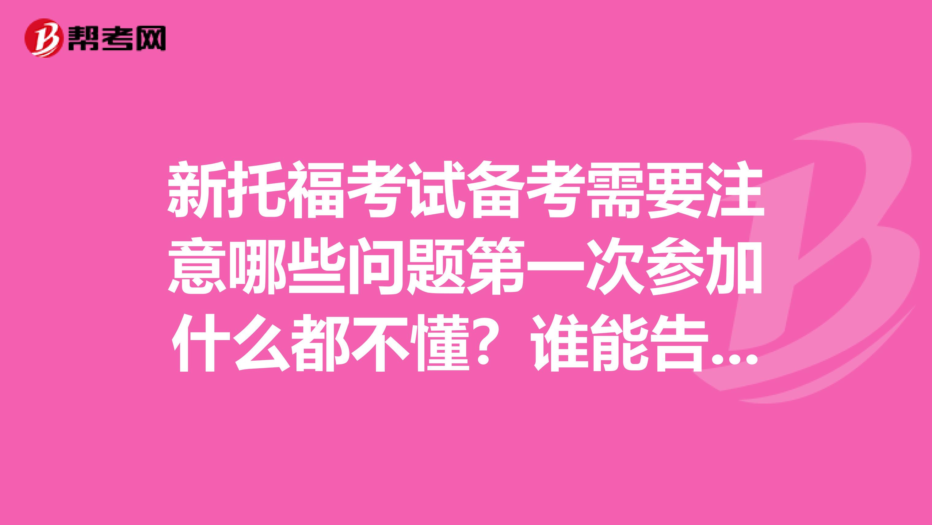 新托福考试备考需要注意哪些问题第一次参加什么都不懂？谁能告诉我