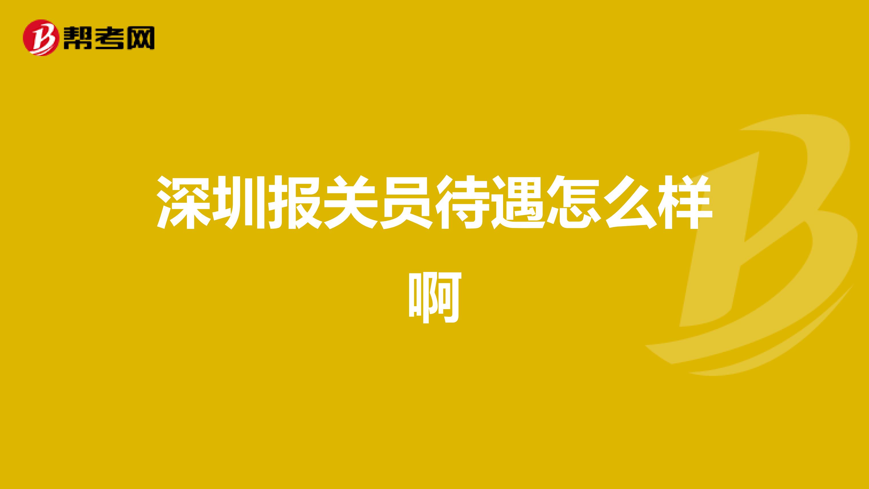 深圳報(bào)關(guān)員待遇怎么樣啊