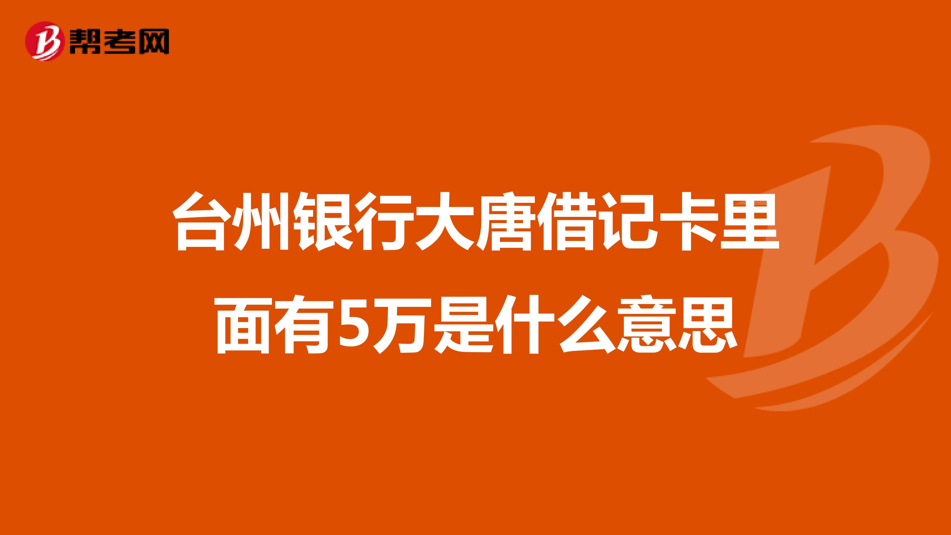 台州银行大唐借记卡里面有5万是什么意思