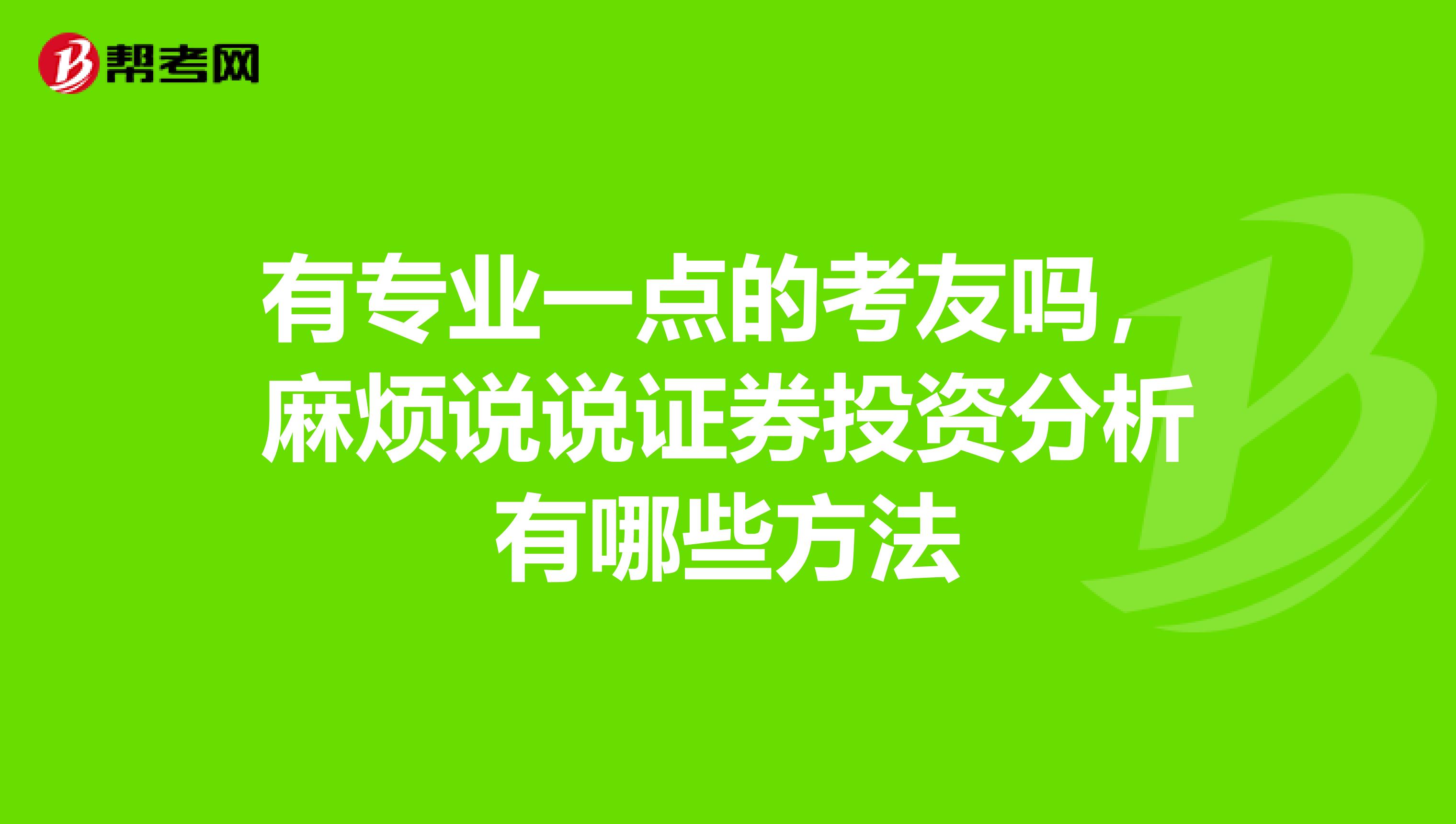 有专业一点的考友吗,麻烦说说证券投资分析有哪些方法
