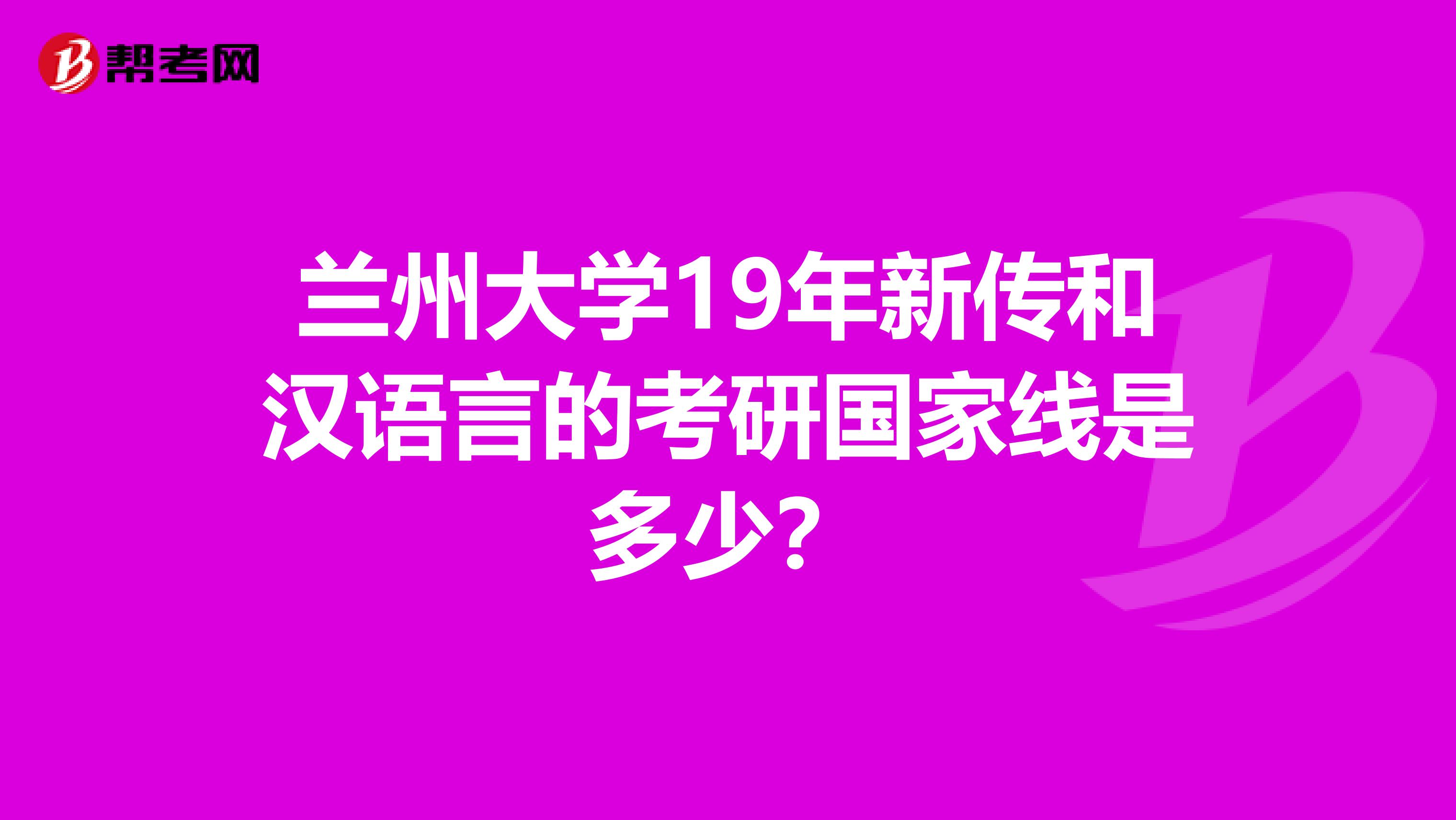 兰州大学19年新传和汉语言的考研国家线是多少?