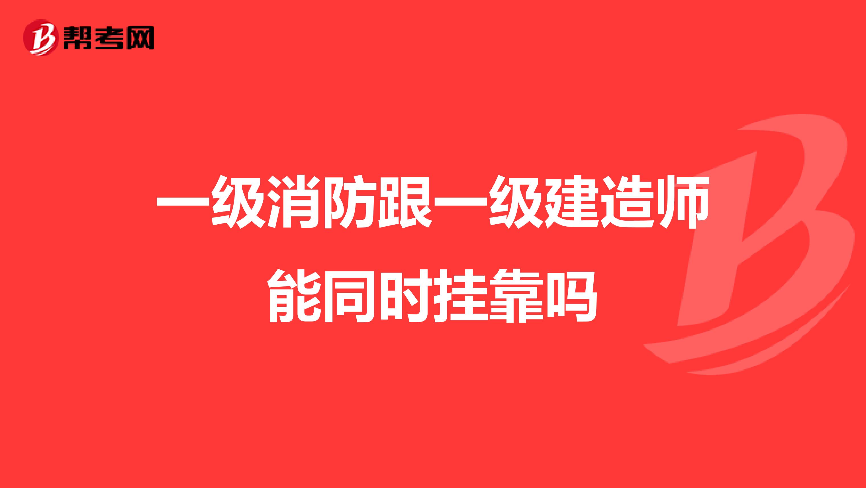 一级消防跟一级建造师能同时兼职吗
