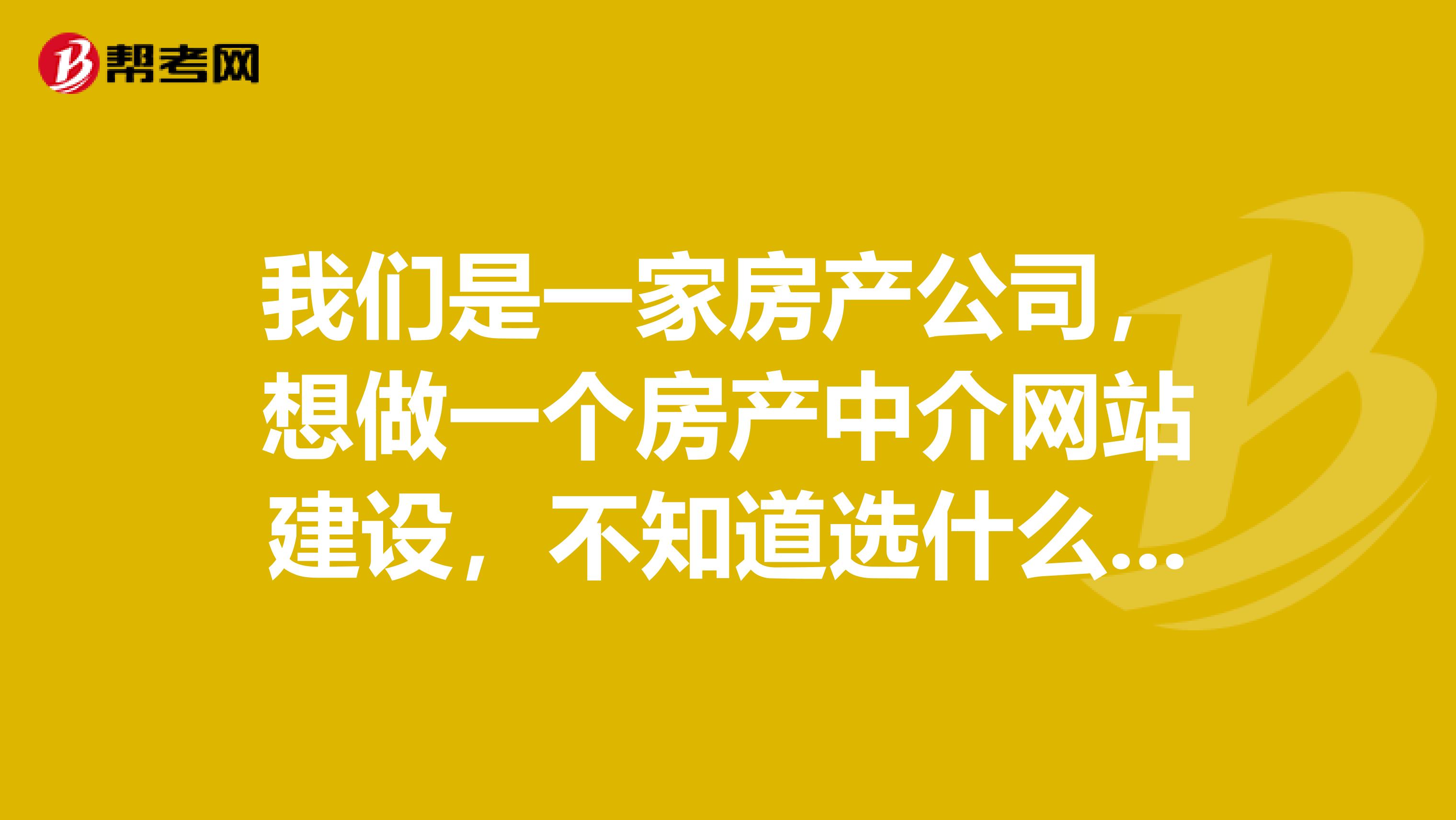 我们是一家房产公司,想做一个房产中介网站建设,不知道选什么样的模板,哪家公司做得比较好
