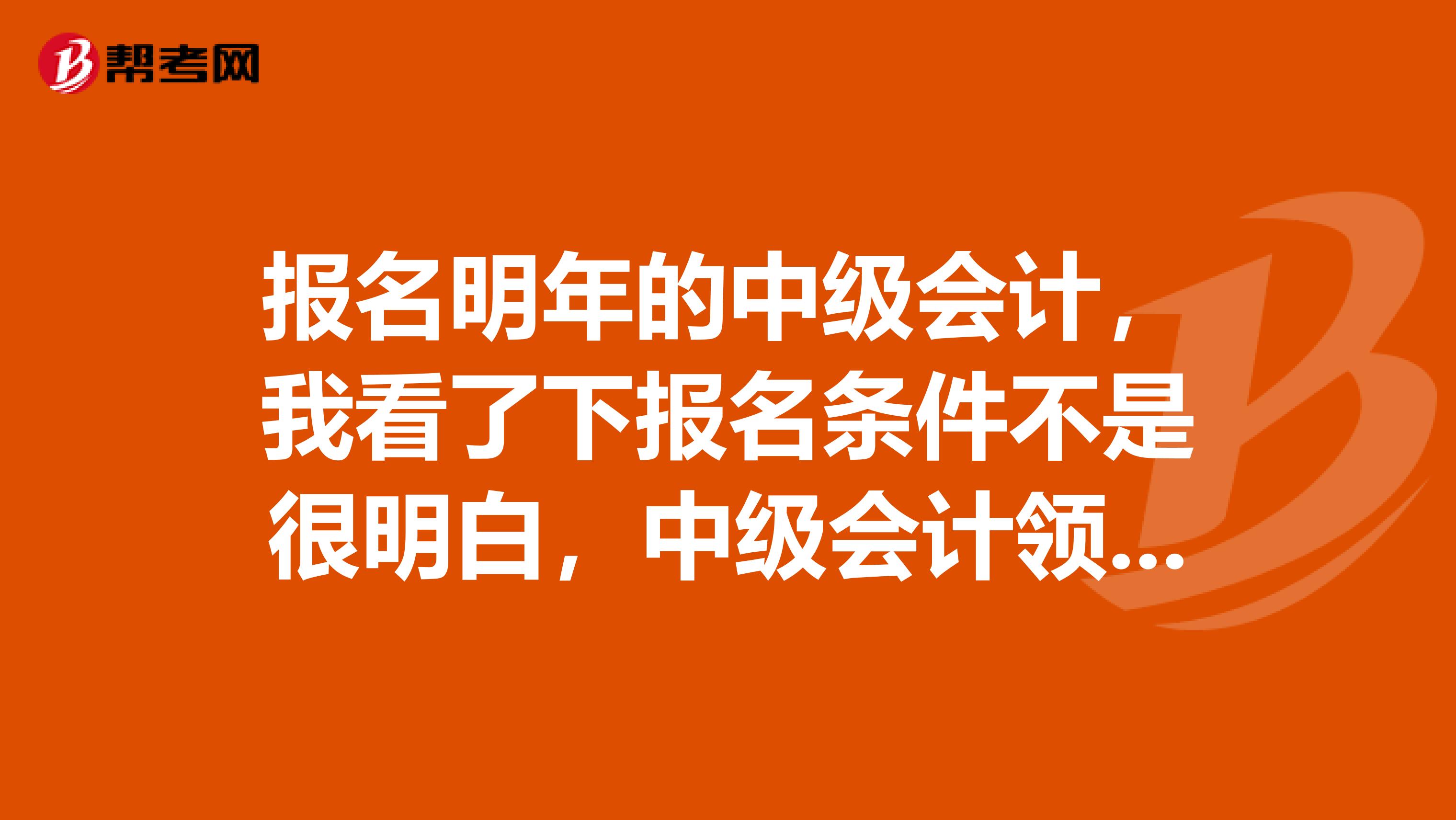报名明年的中级会计,我看了下报名条件不是很明白,中级会计领证审核是必须要从业证吗