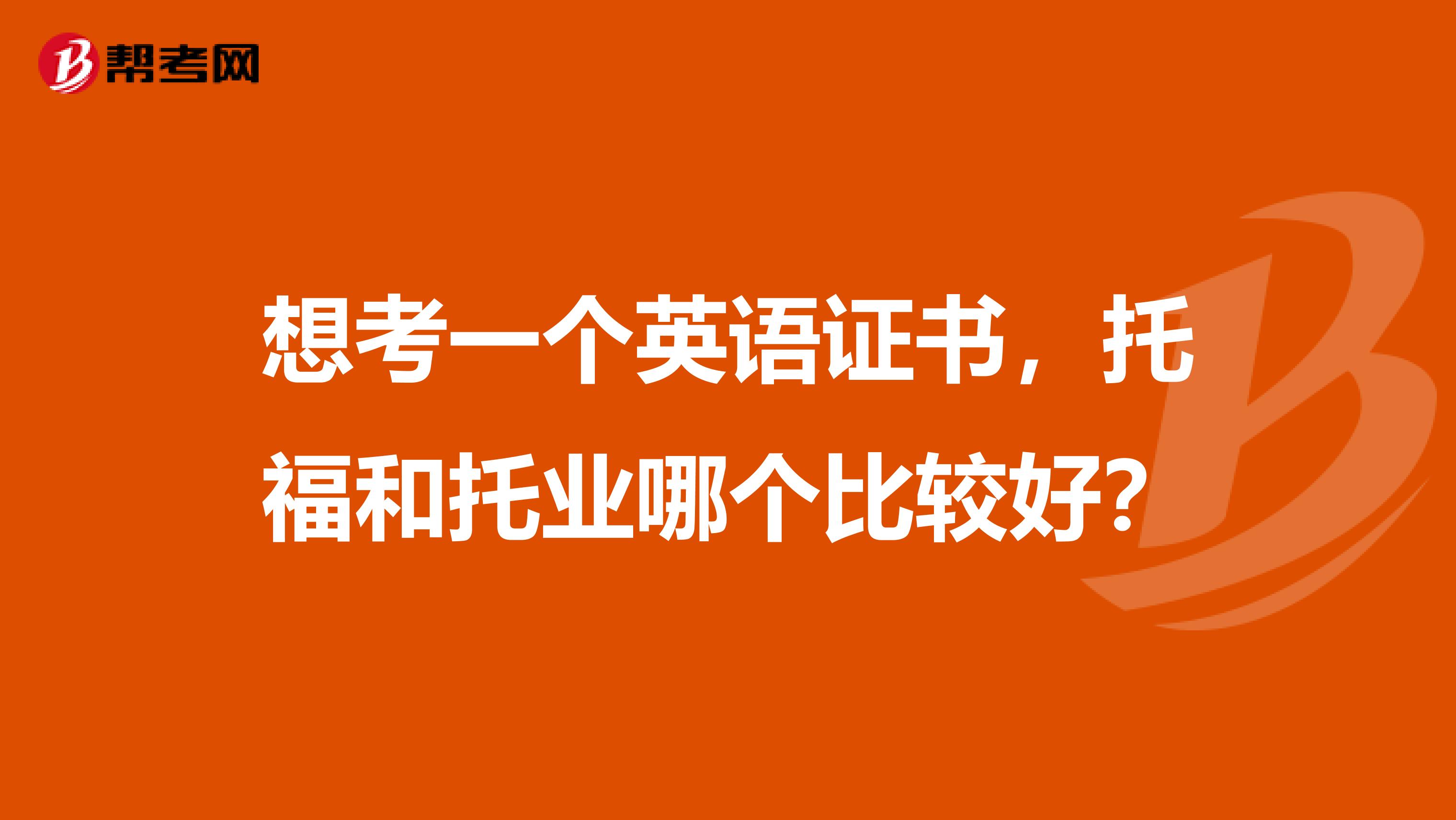 想考一个英语证书,托福和托业哪个比较好?