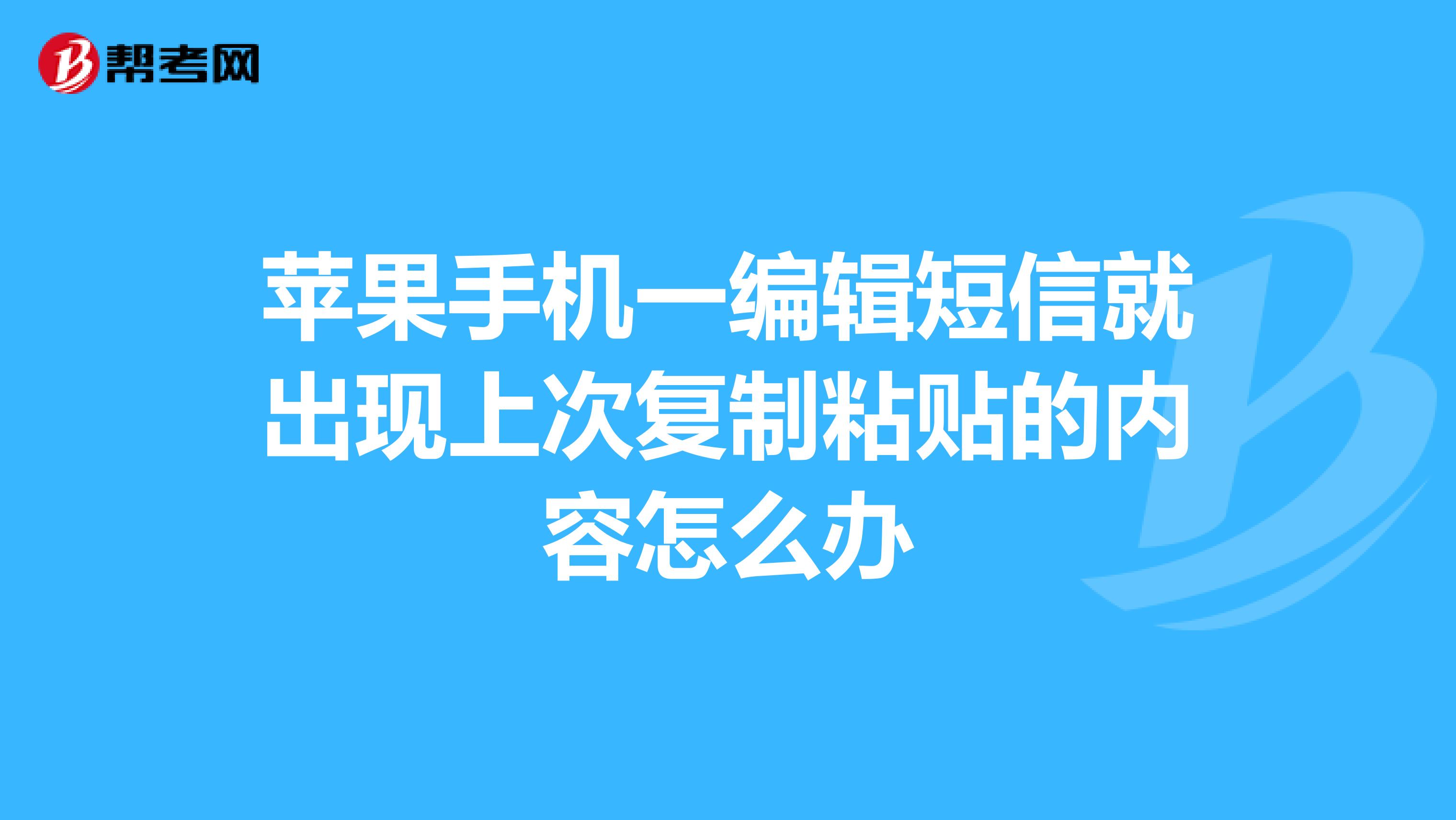 苹果手机一编辑短信就出现上次复制粘贴的内容怎么办
