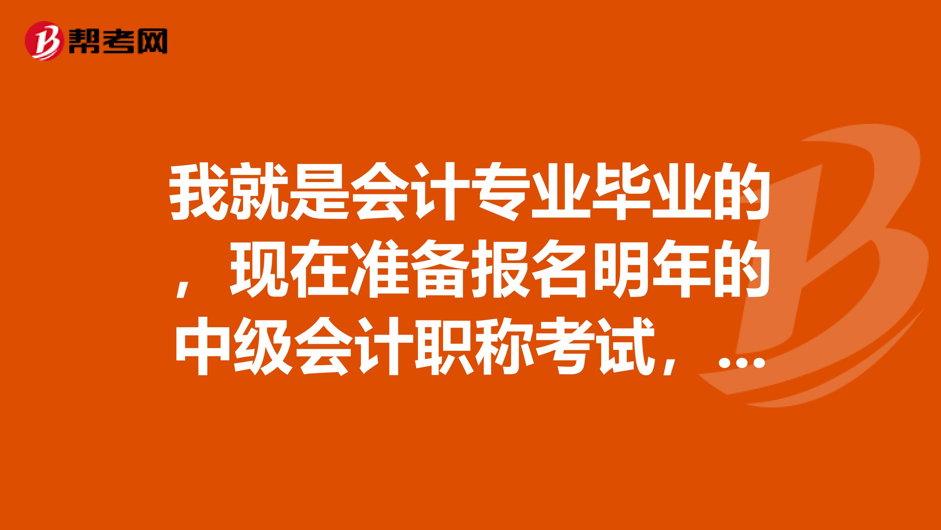 我就是会计专业毕业的，现在准备报名明年的中级会计职称考试，但是平时工作很忙，有没有什么好的通过方法呢