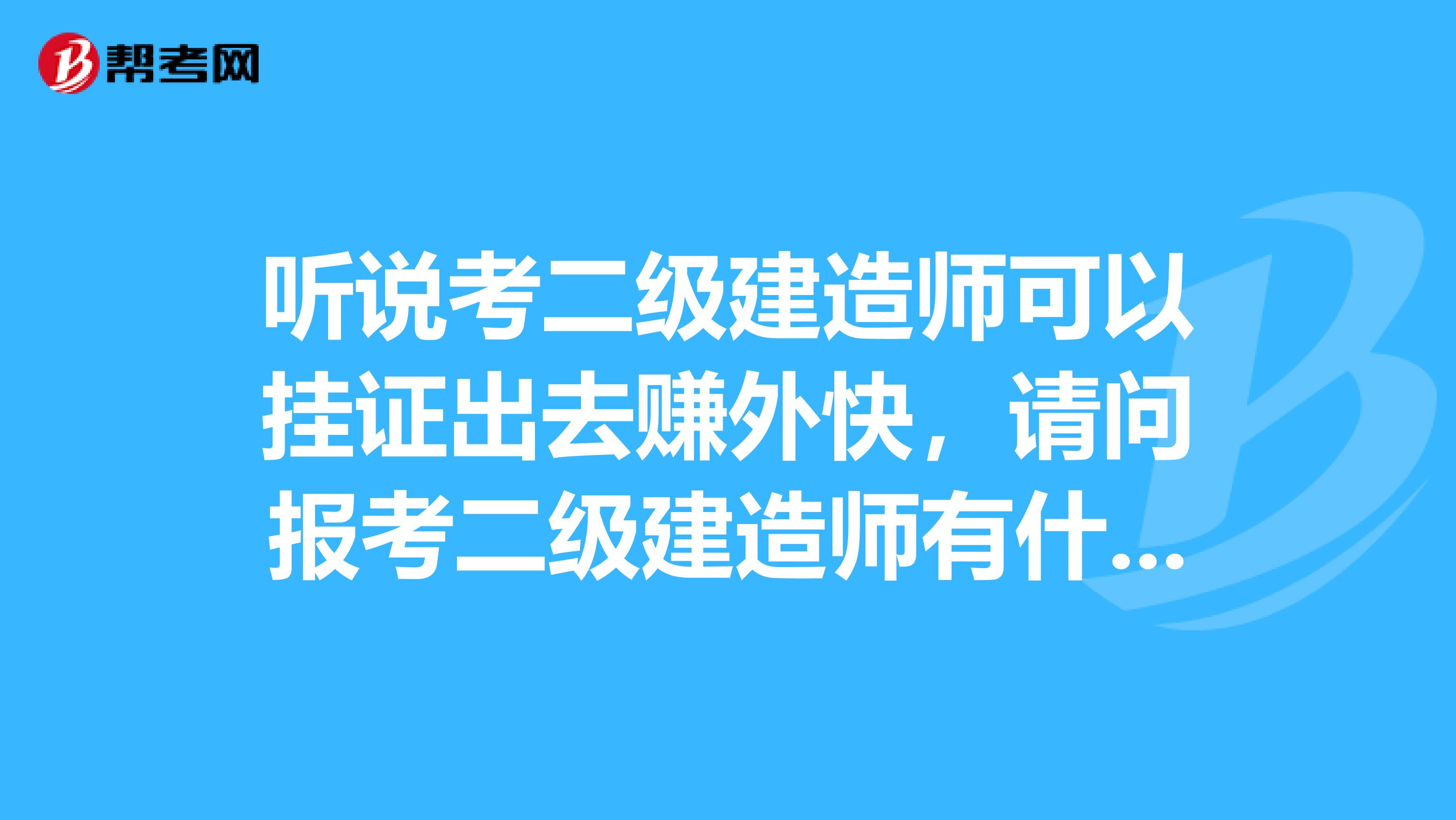 听说考二级建造师可以挂证出去赚外快，请问报考二级建造师有什么条件啊
