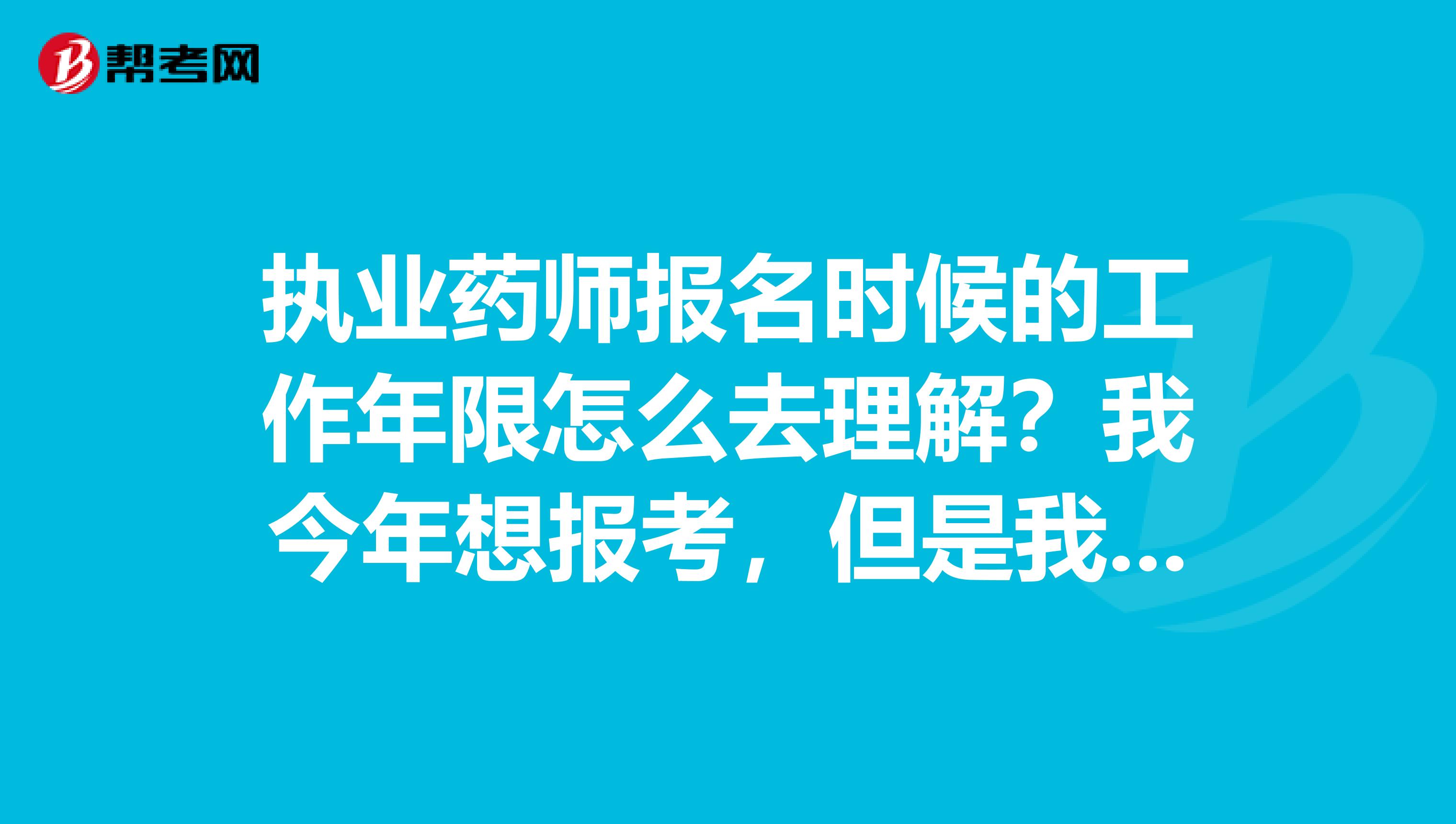 执业药师报名时候的工作年限怎么去理解？我今年想报考，但是我不知道自己工作年限够不够