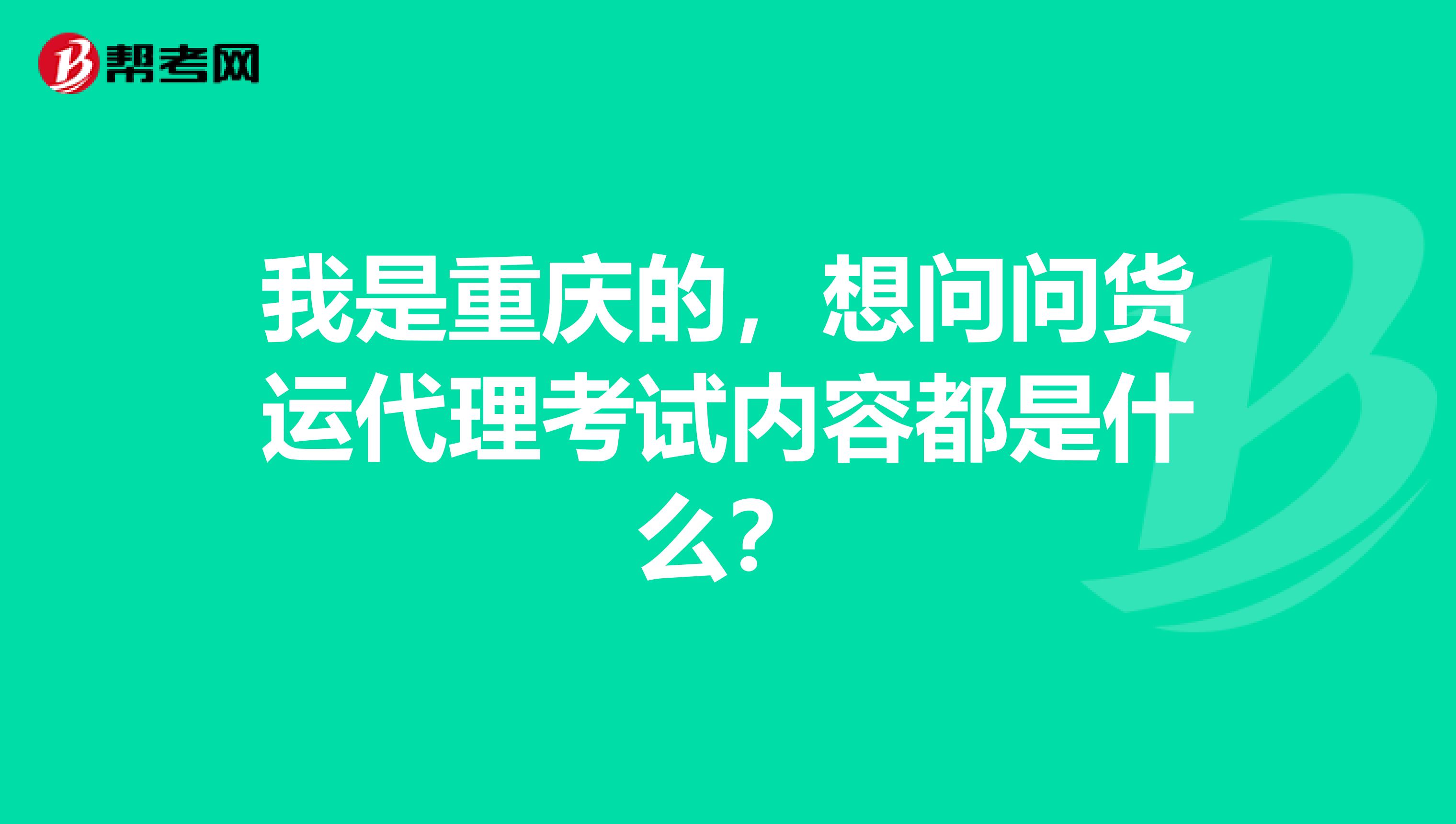 我是重庆的,想问问货运代理考试内容都是什么?