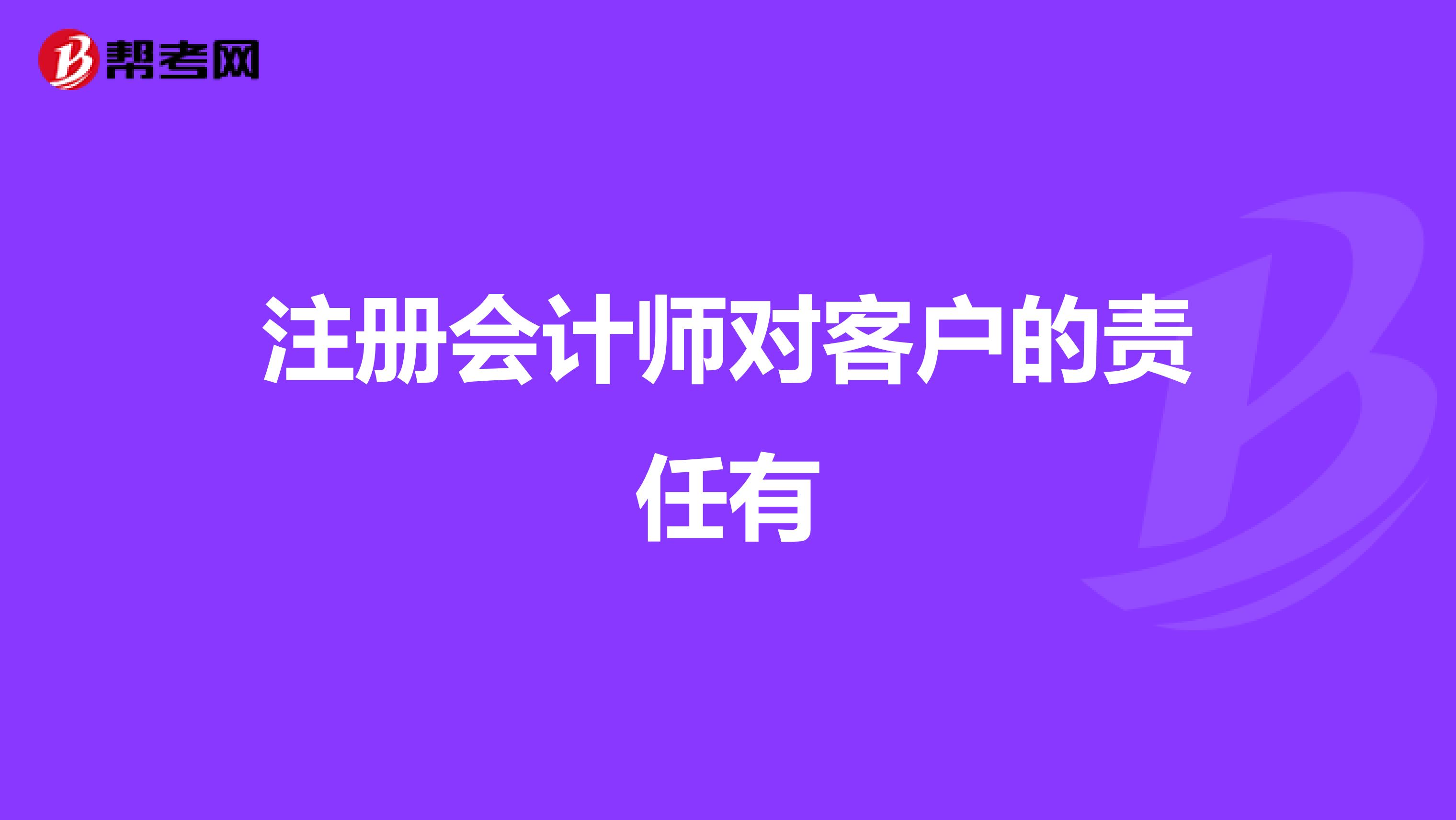 注册会计师对客户的责任有