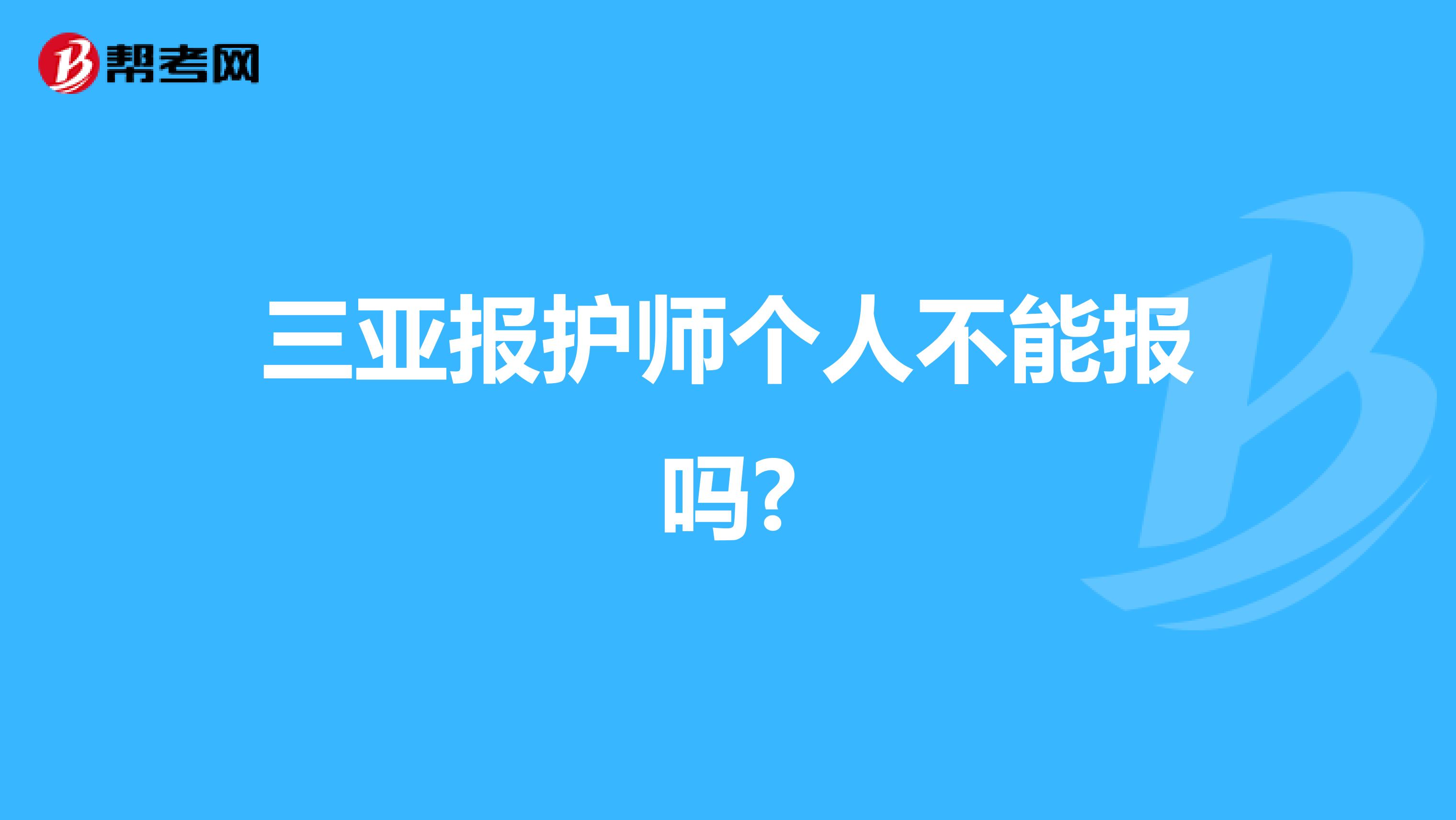 三亚报护师个人不能报吗?