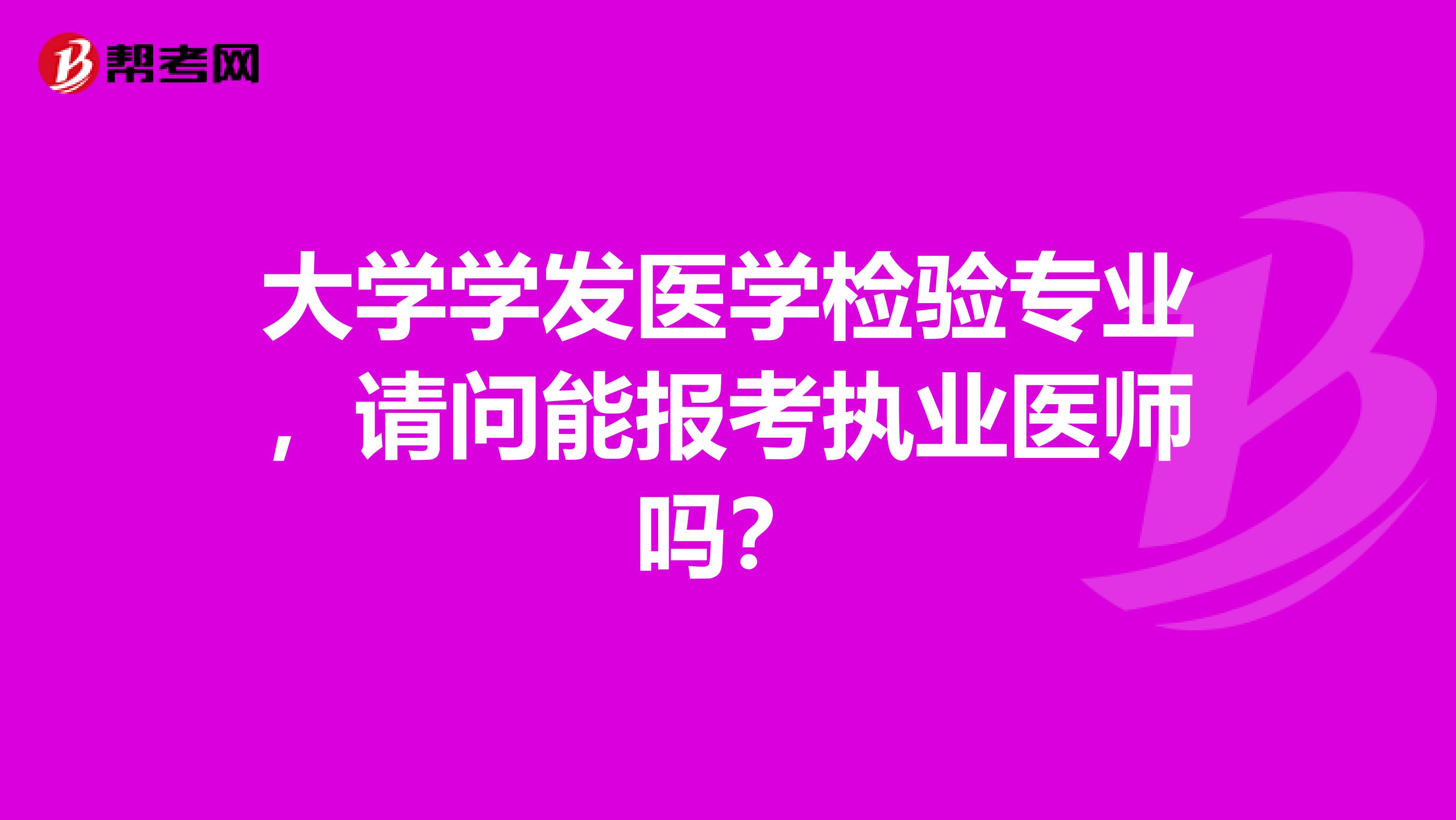 大学学发医学检验专业，请问能报考执业医师吗？