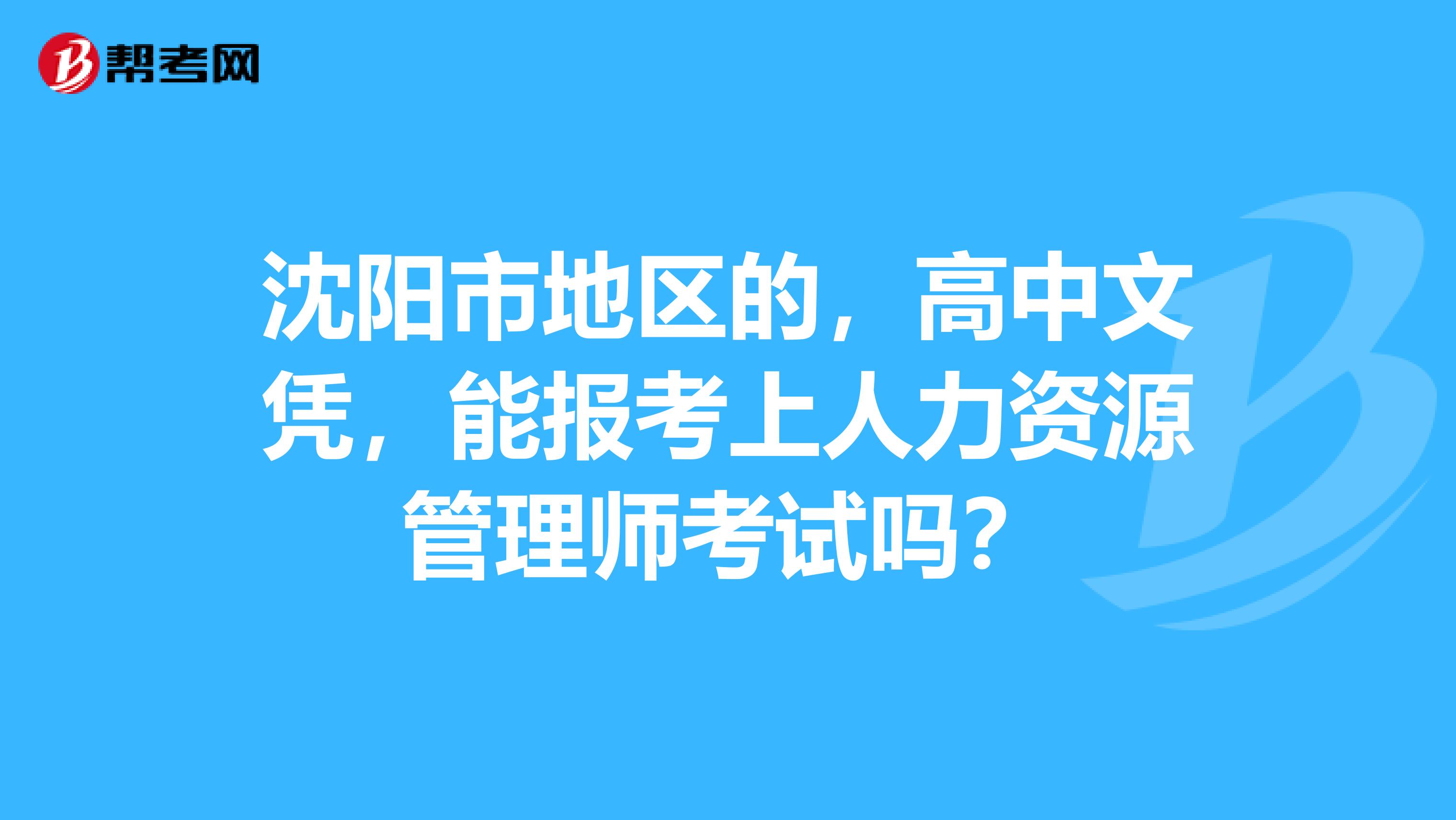 沈阳市地区的,高中文凭,能报考上人力资源管理师考试吗?