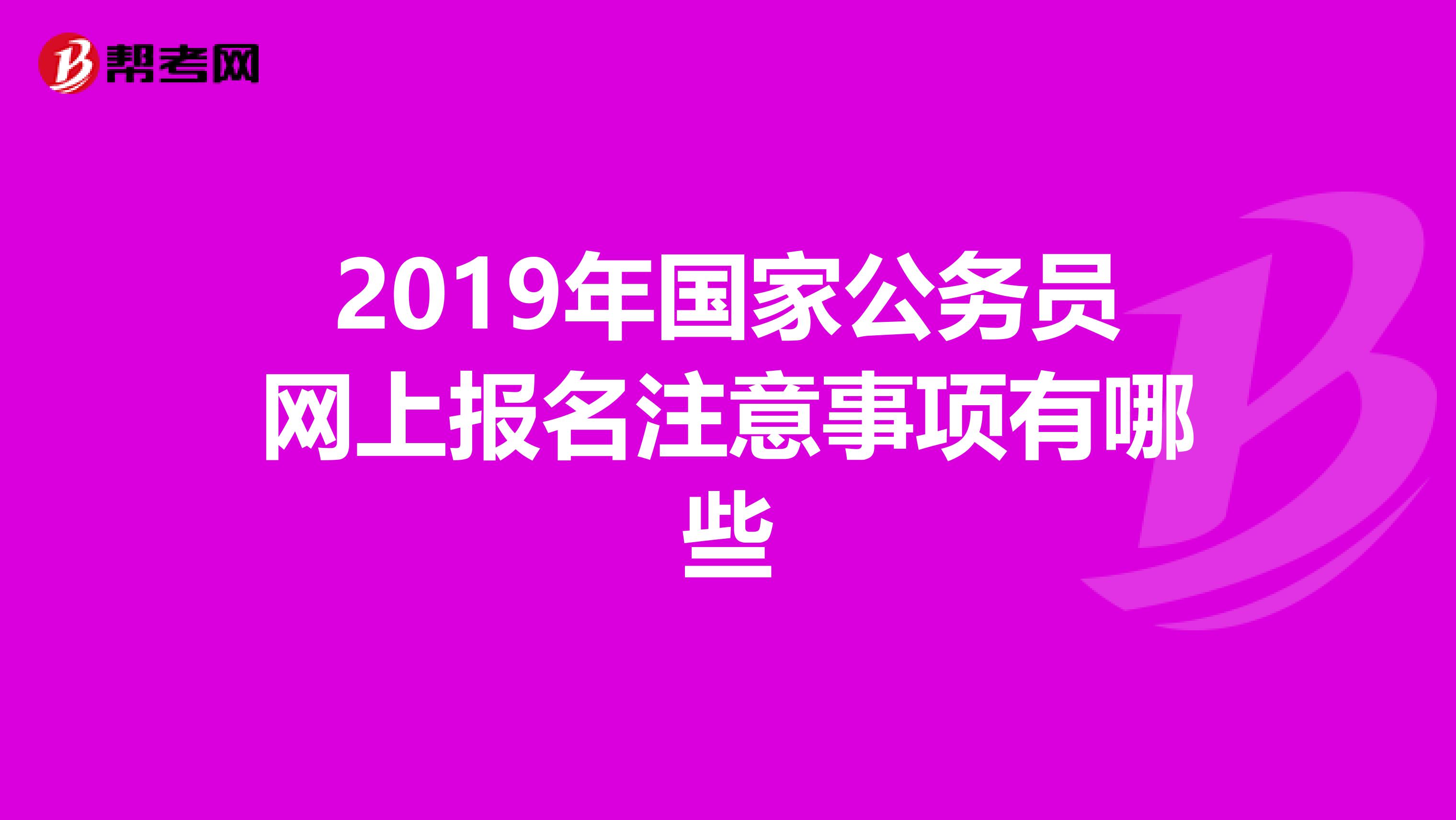 2019年国家公务员网上报名注意事项有哪些