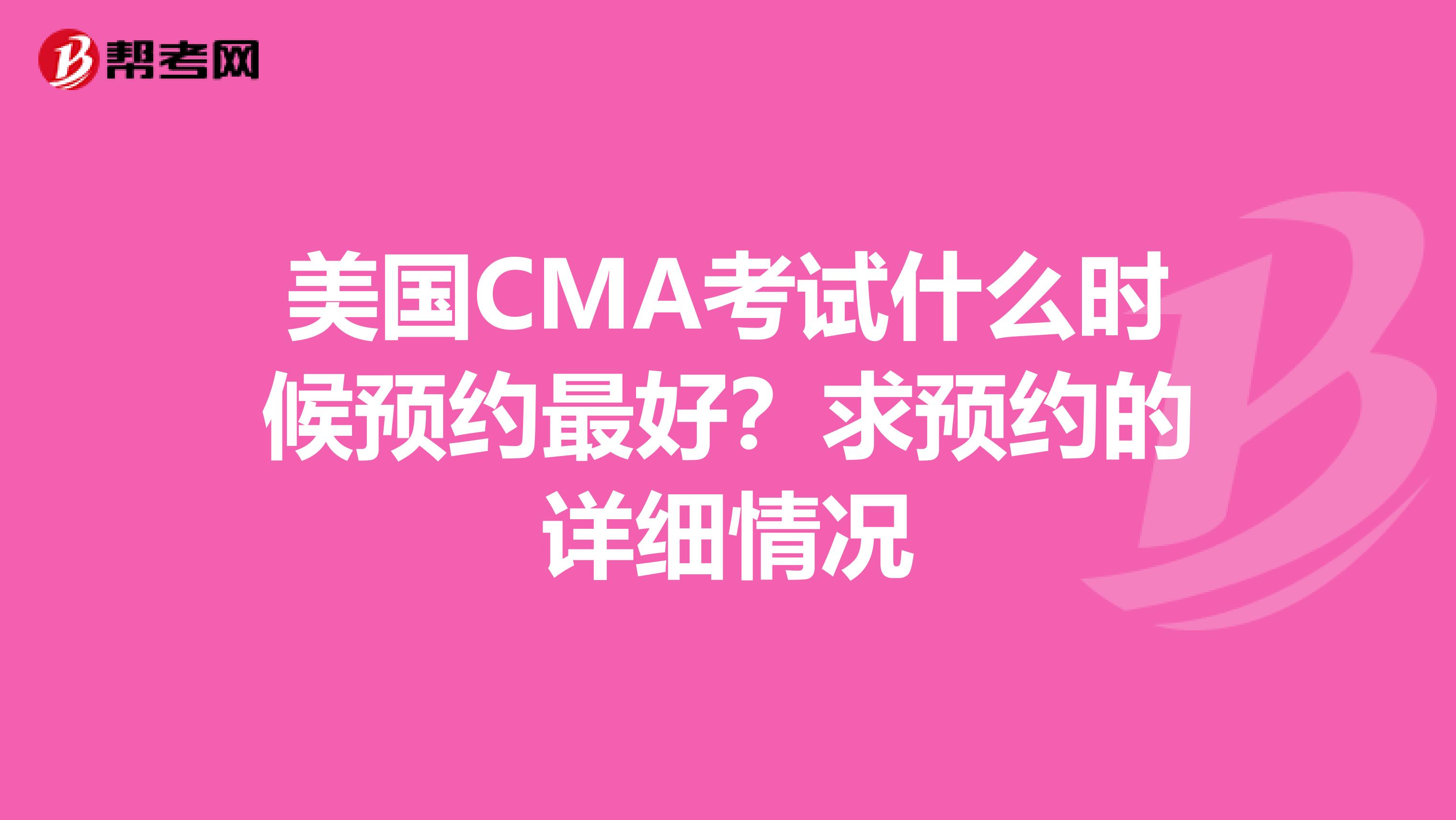 美国CMA考试什么时候预约最好?求预约的详细情况