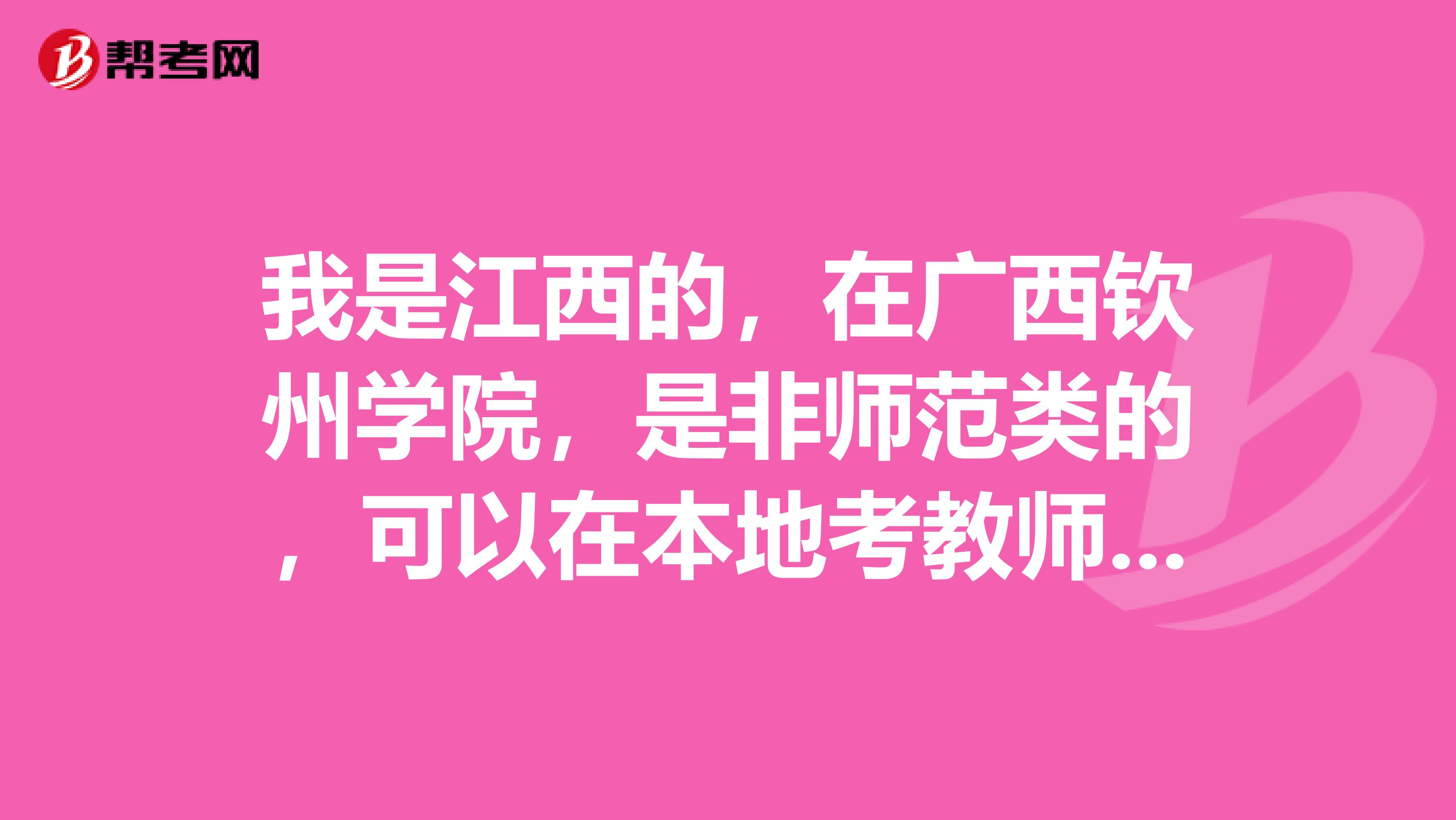 我是江西的，在广西钦州学院，是非师范类的，可以在本地考教师资格证吗？？