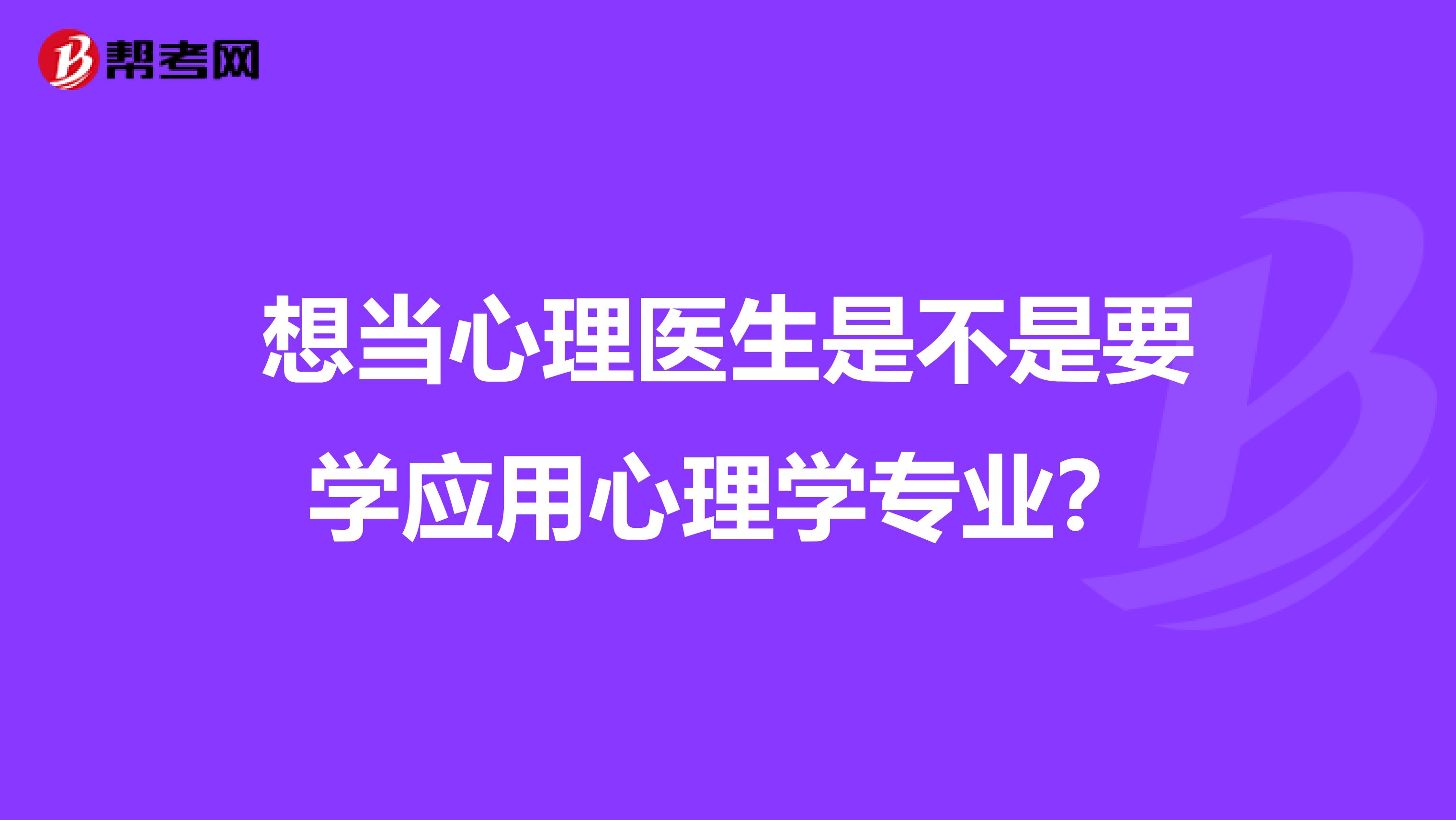 想当心理医生是不是要学应用心理学专业?
