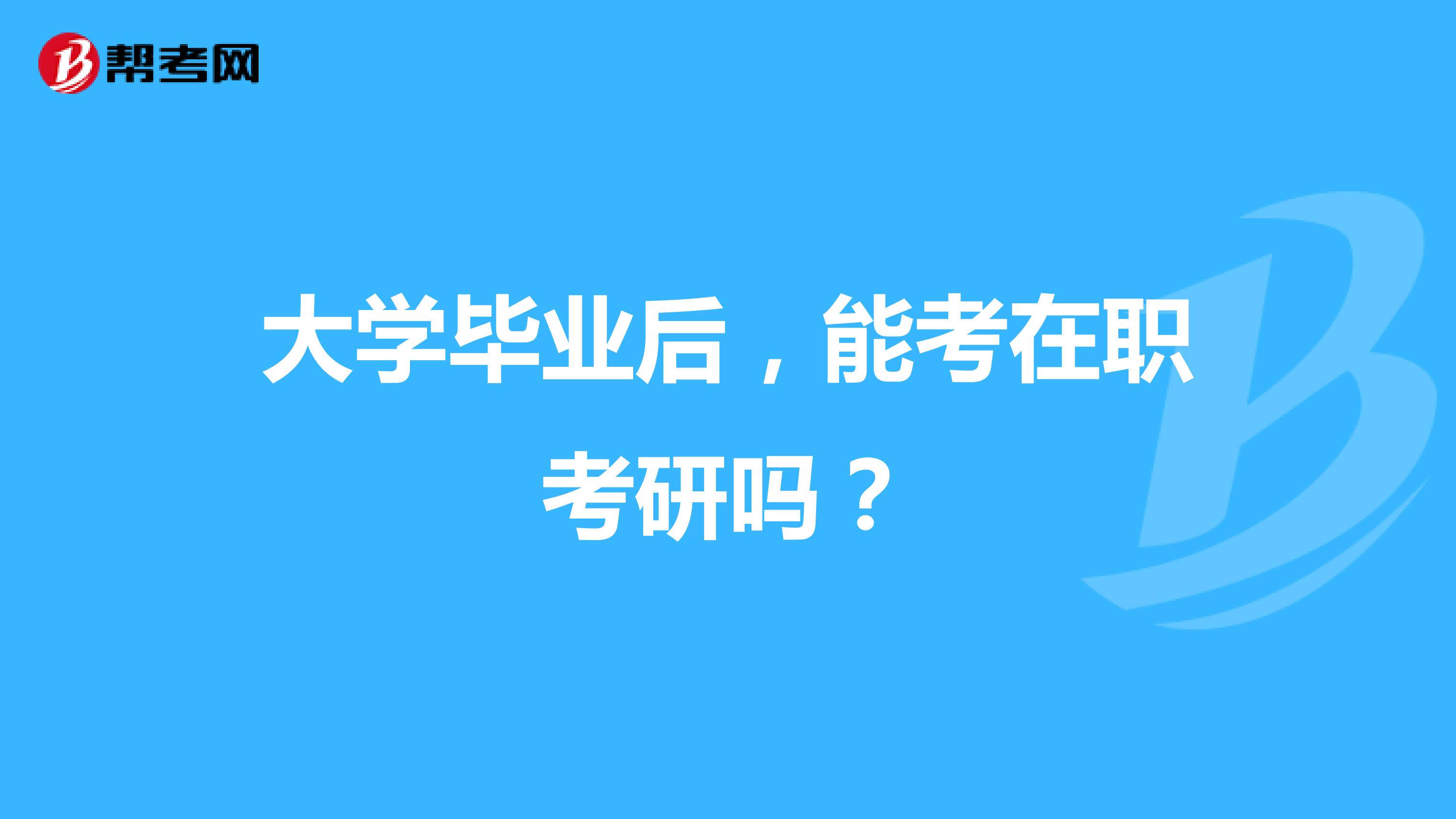 大学毕业后,能考在职考研吗?