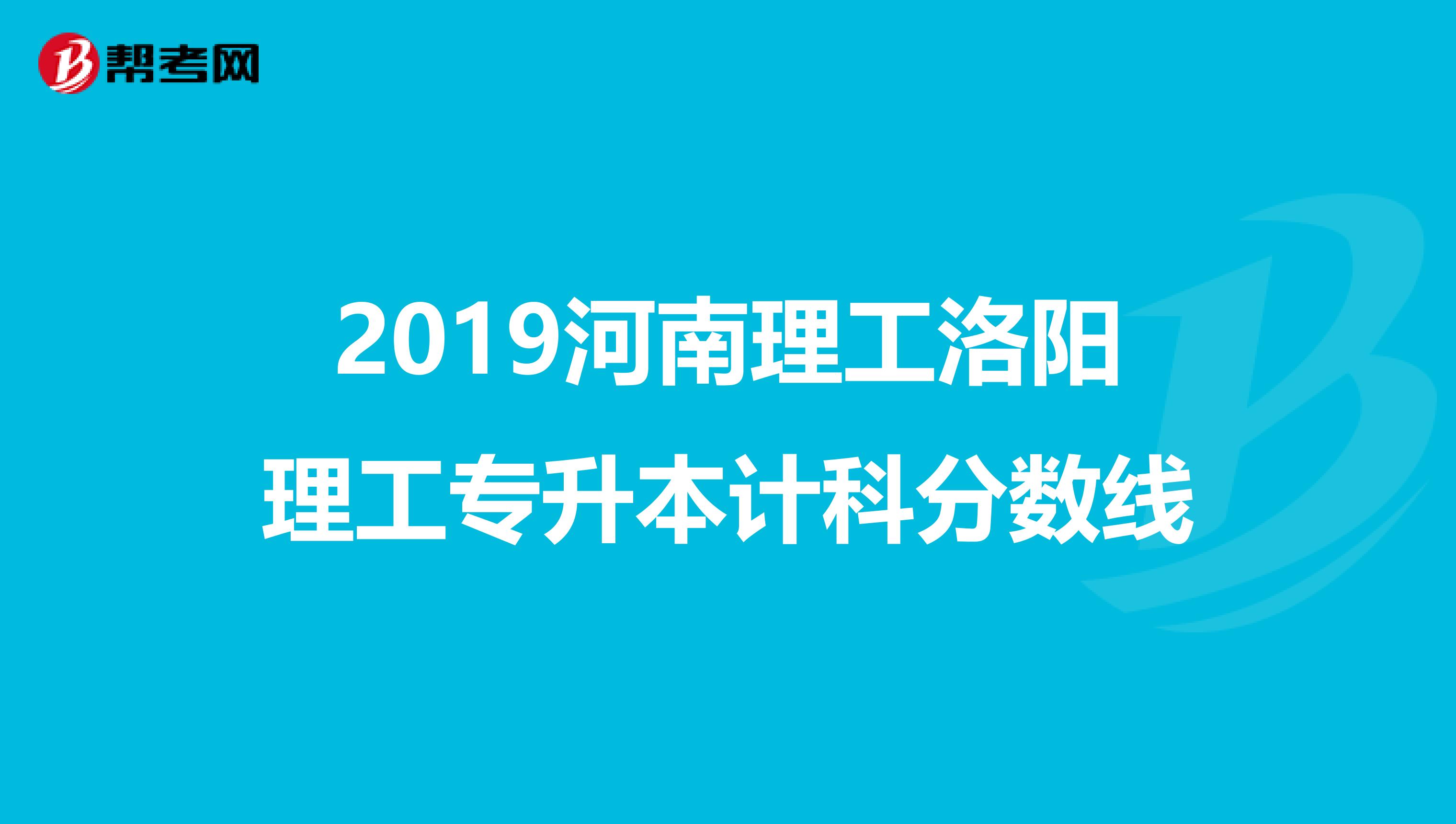 2019河南理工洛阳理工专升本计科分数线