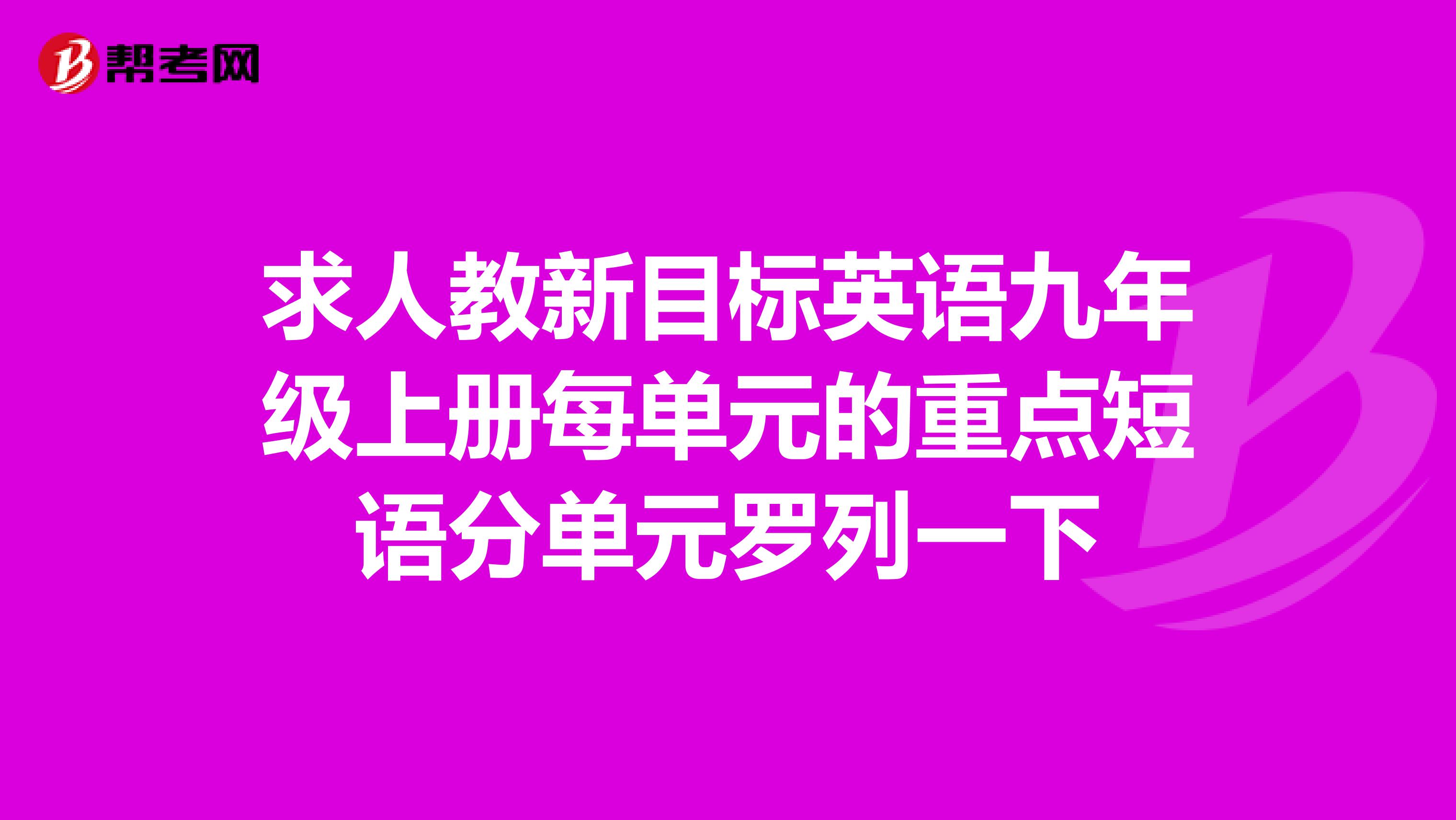 求人教新目标英语九年级上册每单元的重点短语分单元罗列一下