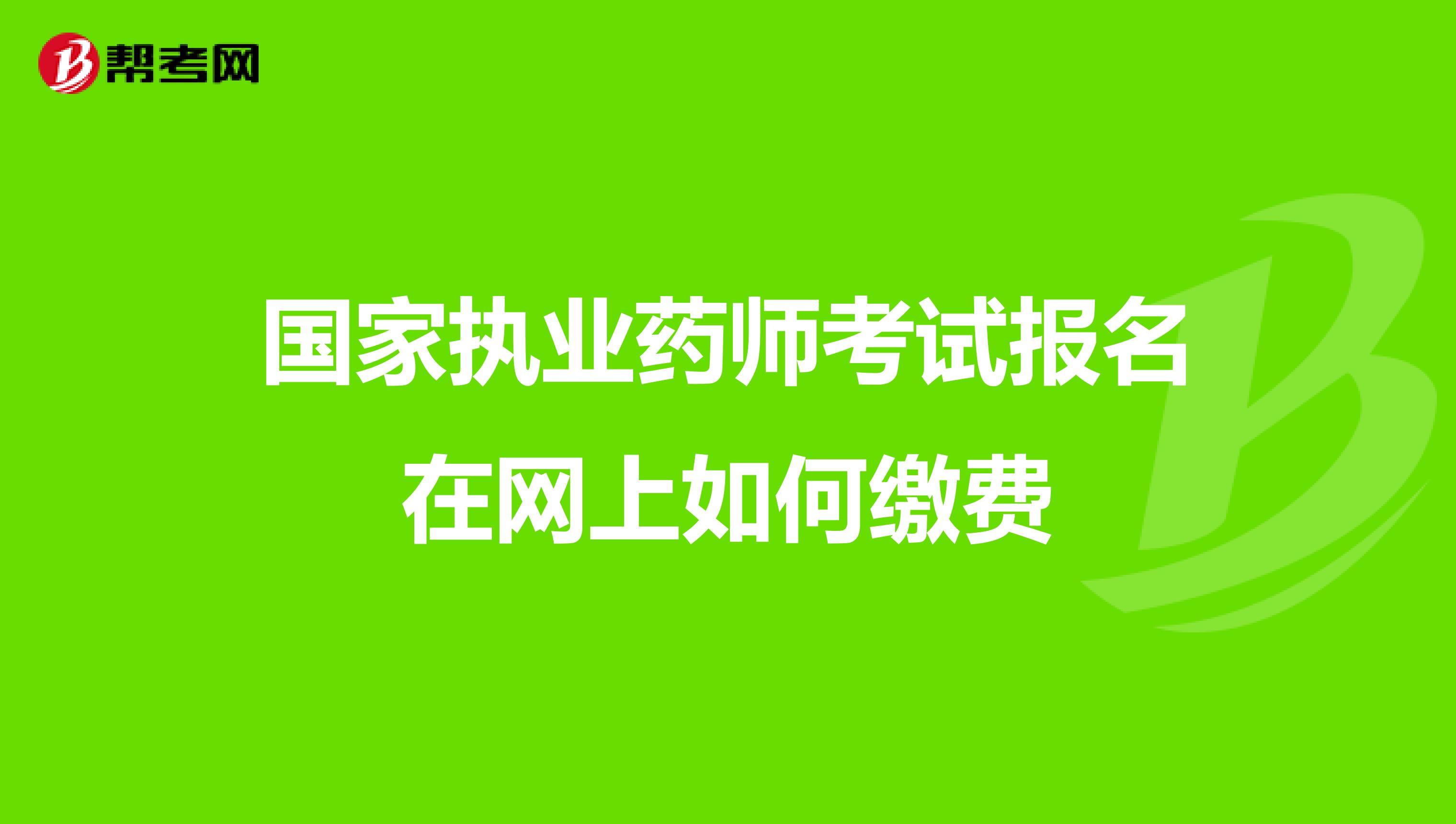 国家执业药师考试报名在网上如何缴费