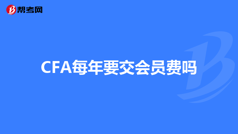 CFA每年要交会员费吗